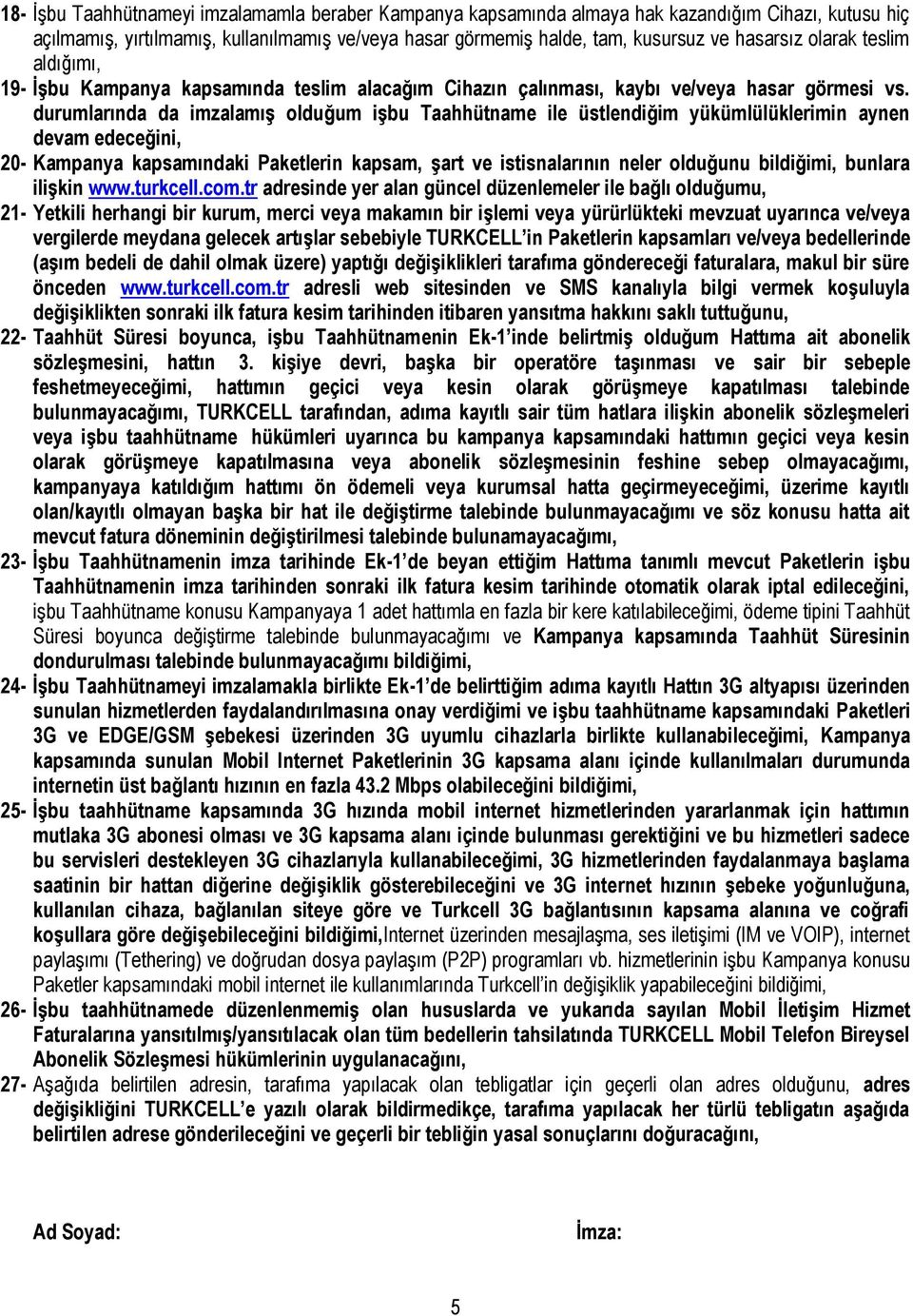 durumlarında da imzalamış olduğum işbu Taahhütname ile üstlendiğim yükümlülüklerimin aynen devam edeceğini, 20- Kampanya kapsamındaki Paketlerin kapsam, şart ve istisnalarının neler olduğunu