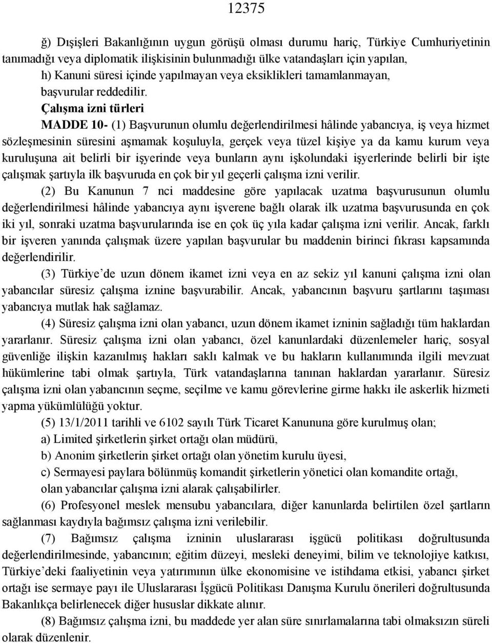 Çalışma izni türleri MADDE 10- (1) Başvurunun olumlu değerlendirilmesi hâlinde yabancıya, iş veya hizmet sözleşmesinin süresini aşmamak koşuluyla, gerçek veya tüzel kişiye ya da kamu kurum veya