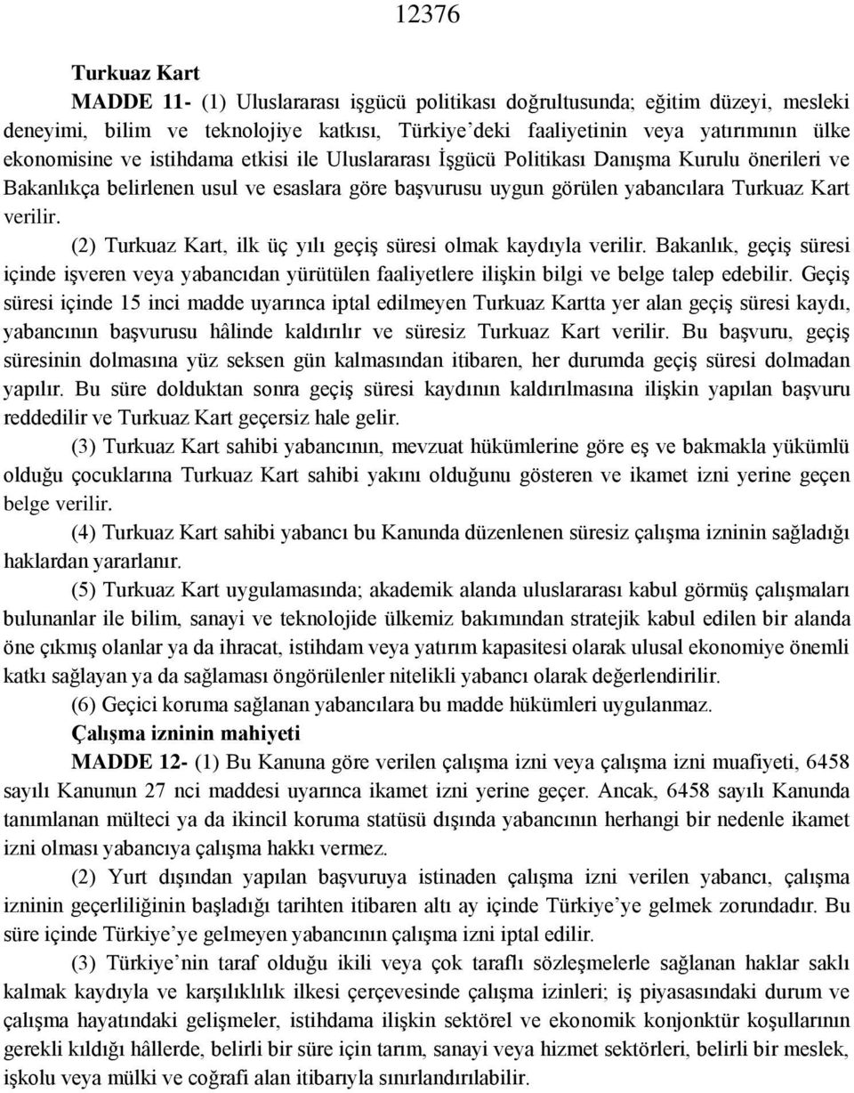 (2) Turkuaz Kart, ilk üç yılı geçiş süresi olmak kaydıyla verilir. Bakanlık, geçiş süresi içinde işveren veya yabancıdan yürütülen faaliyetlere ilişkin bilgi ve belge talep edebilir.