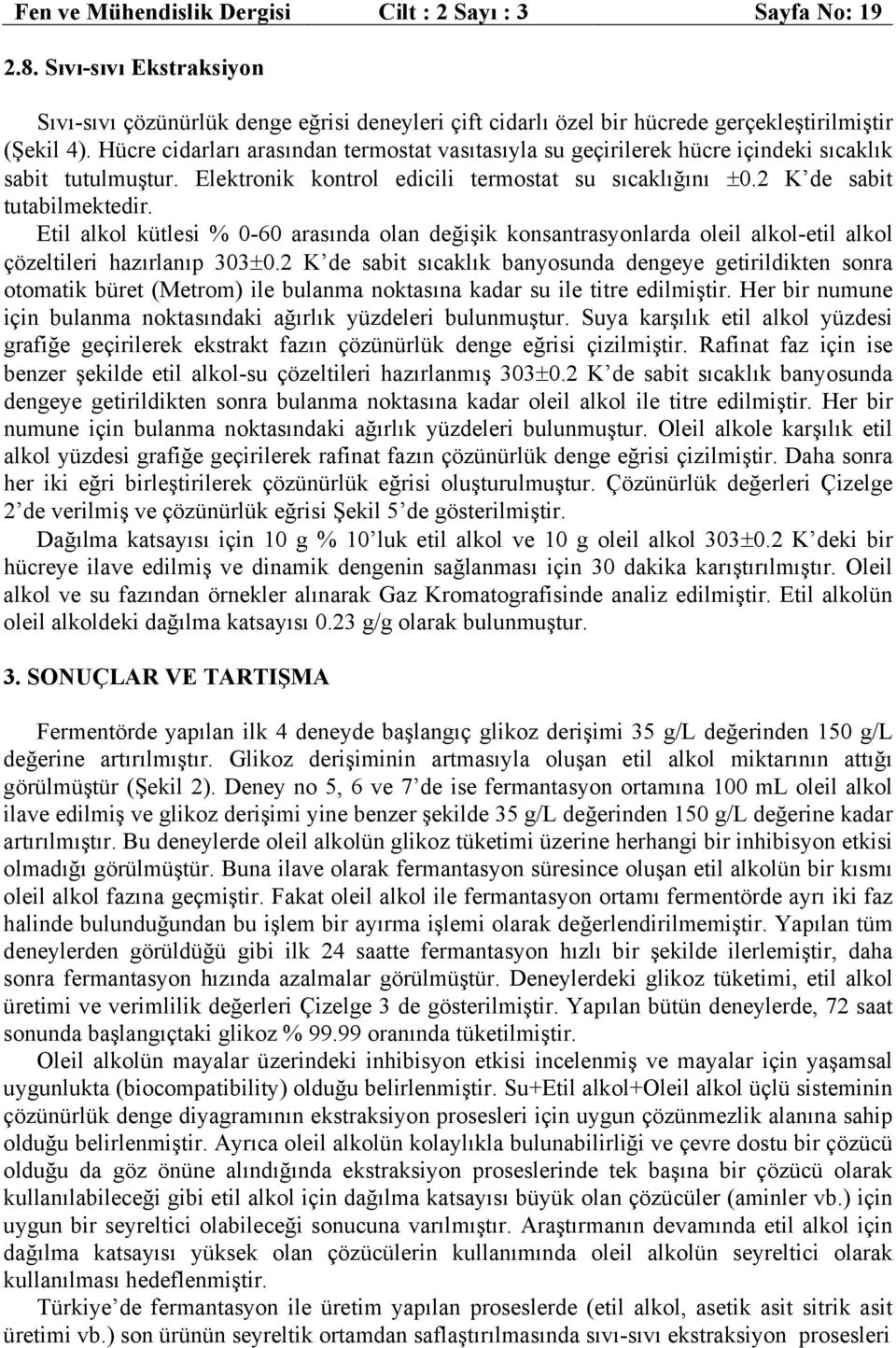 Etil alkol kütlesi % 0-60 arasında olan değişik konsantrasyonlarda oleil alkol-etil alkol çözeltileri hazırlanıp 303±0.