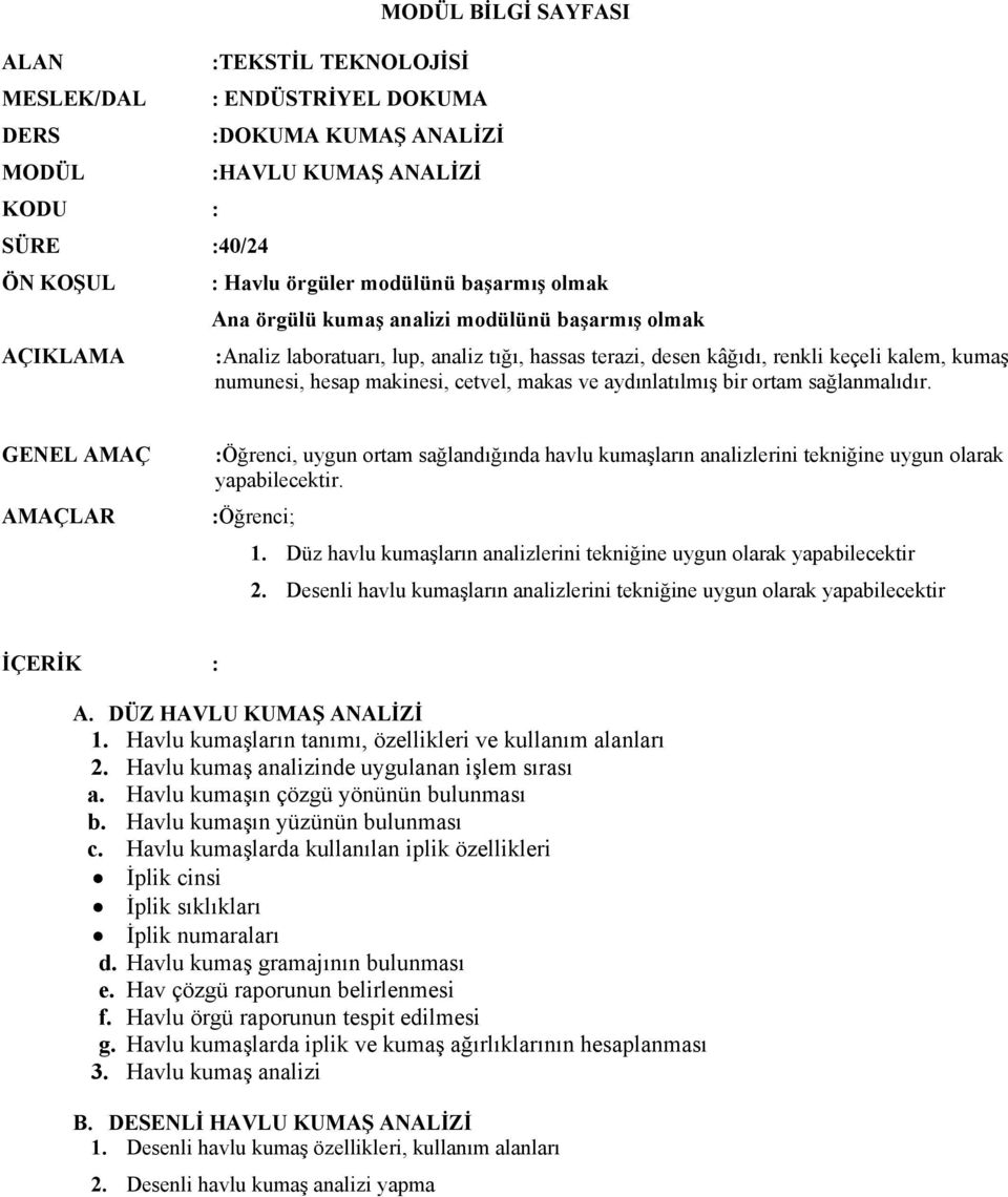 aydınlatılmış bir ortam sağlanmalıdır. GENEL AMAÇ AMAÇLAR :Öğrenci, uygun ortam sağlandığında havlu kumaşların analizlerini tekniğine uygun olarak yapabilecektir. :Öğrenci; 1.