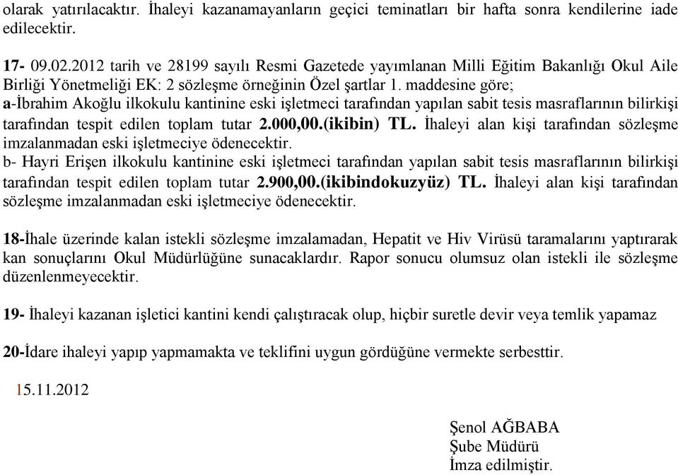 maddesine göre; a-ibrahim Akoğlu ilkokulu kantinine eski işletmeci tarafından yapılan sabit tesis masraflarının bilirkişi tarafından tespit edilen toplam tutar 2.000,00.(ikibin) TL.