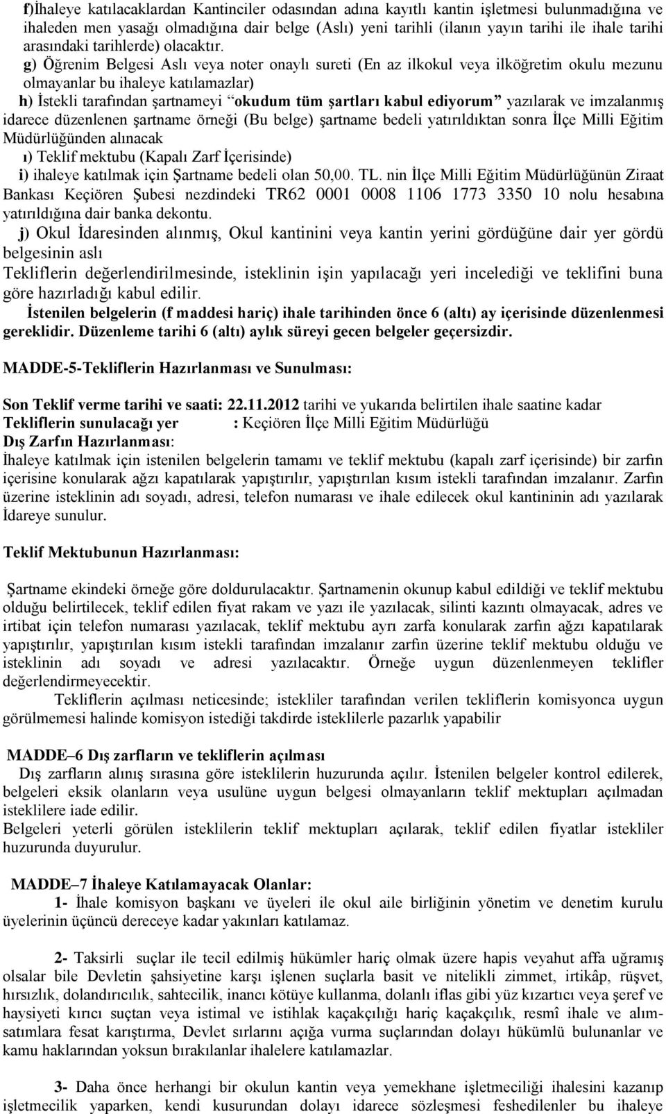 g) Öğrenim Belgesi Aslı veya noter onaylı sureti (En az ilkokul veya ilköğretim okulu mezunu olmayanlar bu ihaleye katılamazlar) h) İstekli tarafından şartnameyi okudum tüm şartları kabul ediyorum