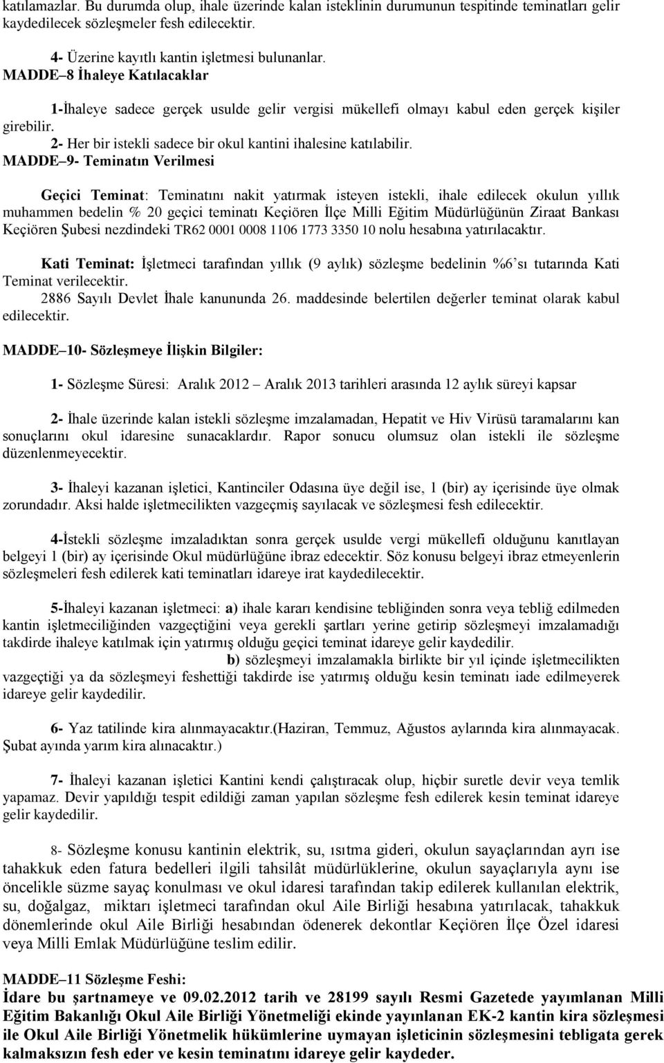 MADDE 9- Teminatın Verilmesi Geçici Teminat: Teminatını nakit yatırmak isteyen istekli, ihale edilecek okulun yıllık muhammen bedelin % 20 geçici teminatı Keçiören İlçe Milli Eğitim Müdürlüğünün