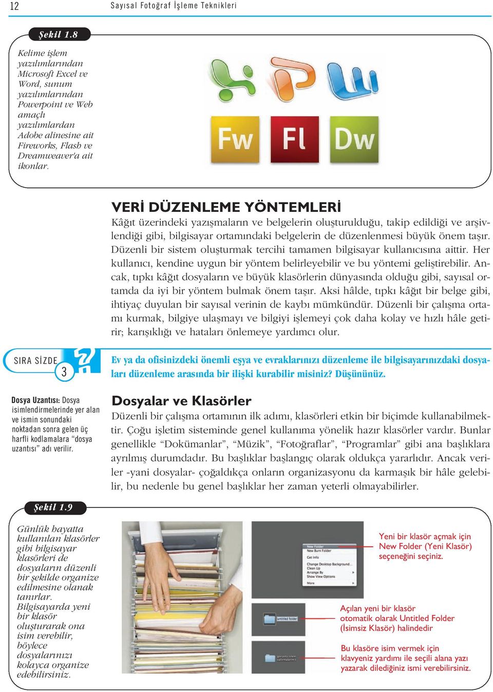 VER DÜZENLEME YÖNTEMLER Kâ t üzerindeki yaz flmalar n ve belgelerin oluflturuldu u, takip edildi i ve arflivlendi i gibi, bilgisayar ortam ndaki belgelerin de düzenlenmesi büyük önem tafl r.