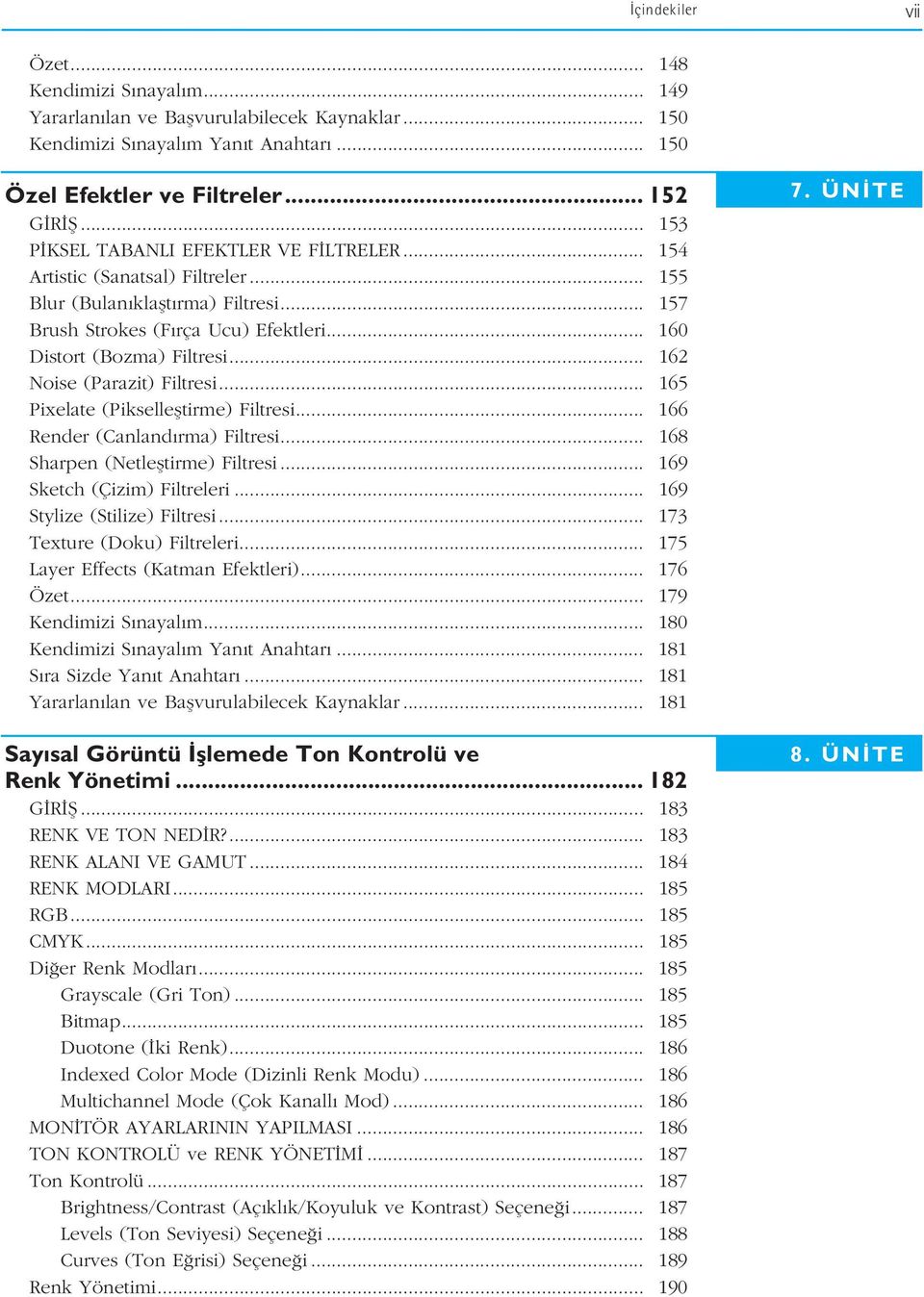.. 162 Noise (Parazit) Filtresi... 165 Pixelate (Piksellefltirme) Filtresi... 166 Render (Canland rma) Filtresi... 168 Sharpen (Netlefltirme) Filtresi... 169 Sketch (Çizim) Filtreleri.