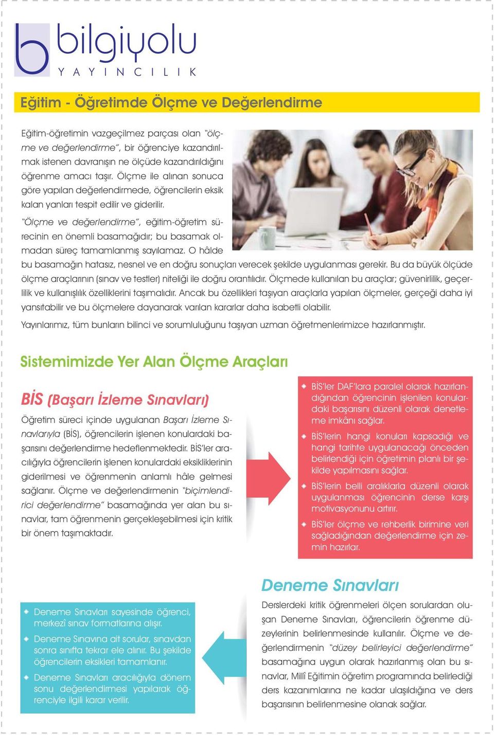 Ölçme ve değerlendirme, eğitim-öğretim sürecinin en önemli basamağıdır; bu basamak olmadan süreç tamamlanmış sayılamaz.