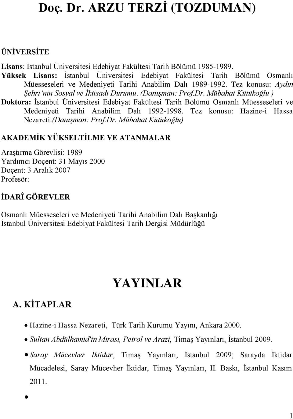 (Danışman: Prof.Dr. Mübahat Kütükoğlu ) Doktora: İstanbul Üniversitesi Edebiyat Fakültesi Tarih Bölümü Osmanlı Müesseseleri ve Medeniyeti Tarihi Anabilim Dalı 1992-1998.