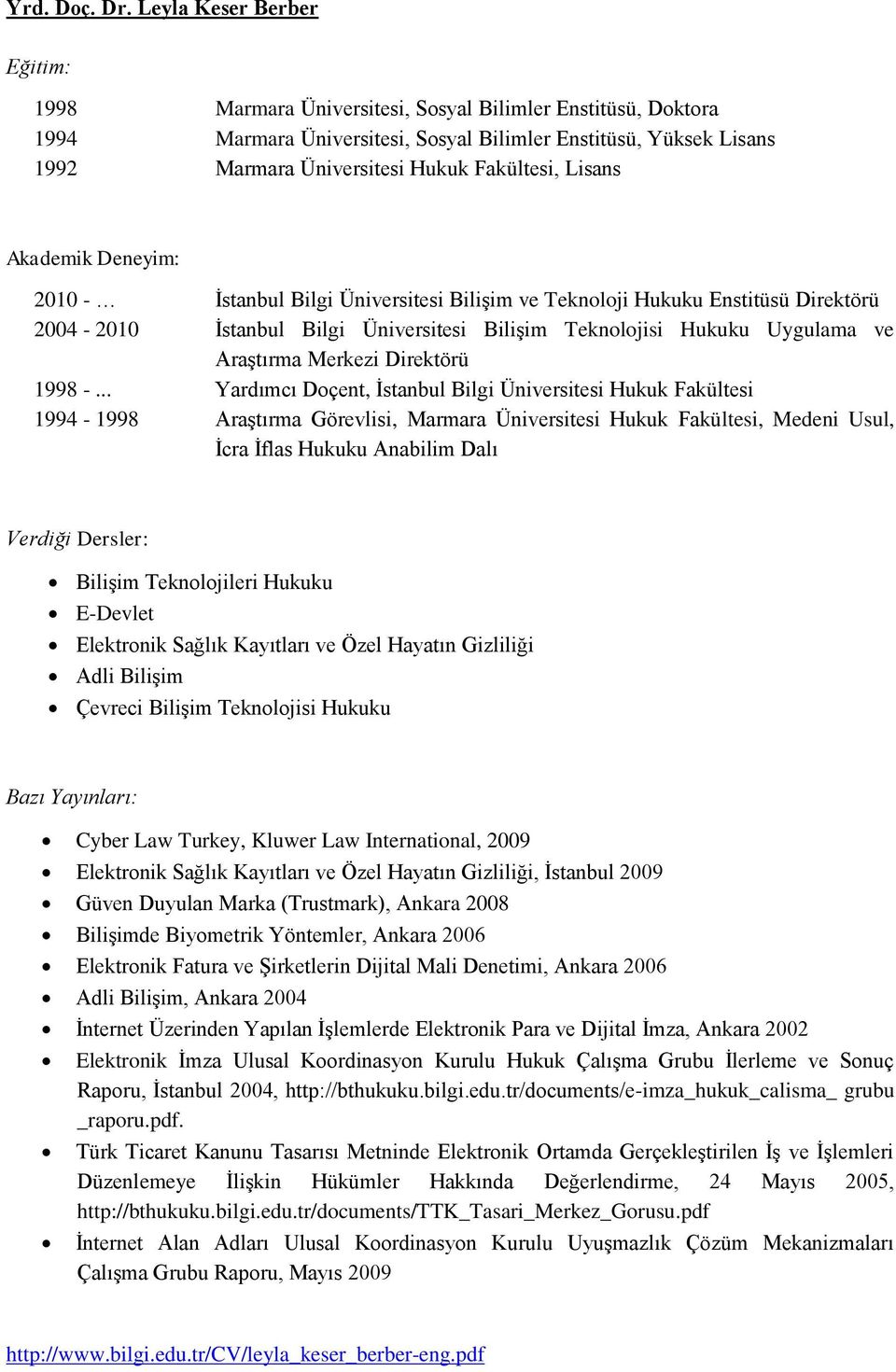 2010 - İstanbul Bilgi Üniversitesi Bilişim ve Teknoloji Hukuku Enstitüsü Direktörü 2004-2010 İstanbul Bilgi Üniversitesi Bilişim Teknolojisi Hukuku Uygulama ve Araştırma Merkezi Direktörü 1998 -.