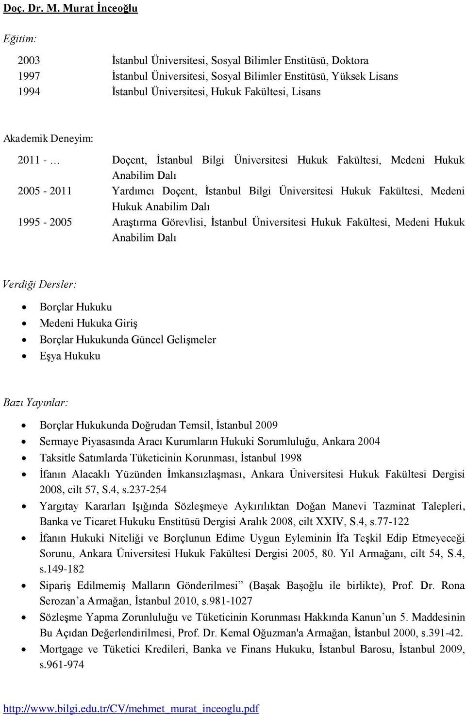 2011 - Doçent, İstanbul Bilgi Üniversitesi Hukuk Fakültesi, Medeni Hukuk 2005-2011 Yardımcı Doçent, İstanbul Bilgi Üniversitesi Hukuk Fakültesi, Medeni Hukuk 1995-2005 Araştırma Görevlisi, İstanbul