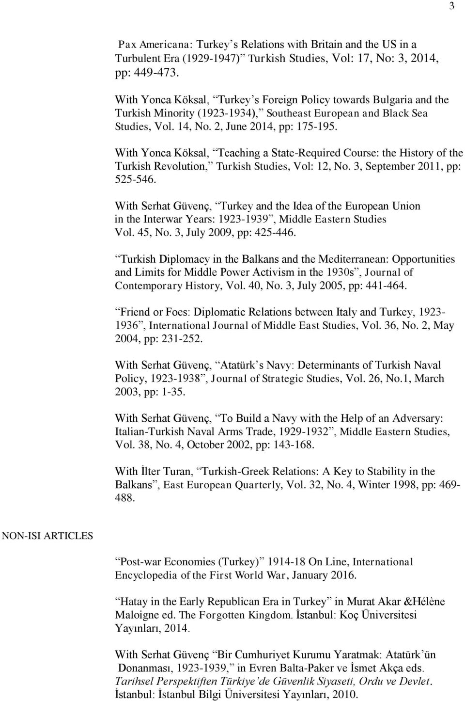 With Yonca Köksal, Teaching a State-Required Course: the History of the Turkish Revolution, Turkish Studies, Vol: 12, No. 3, September 2011, pp: 525-546.