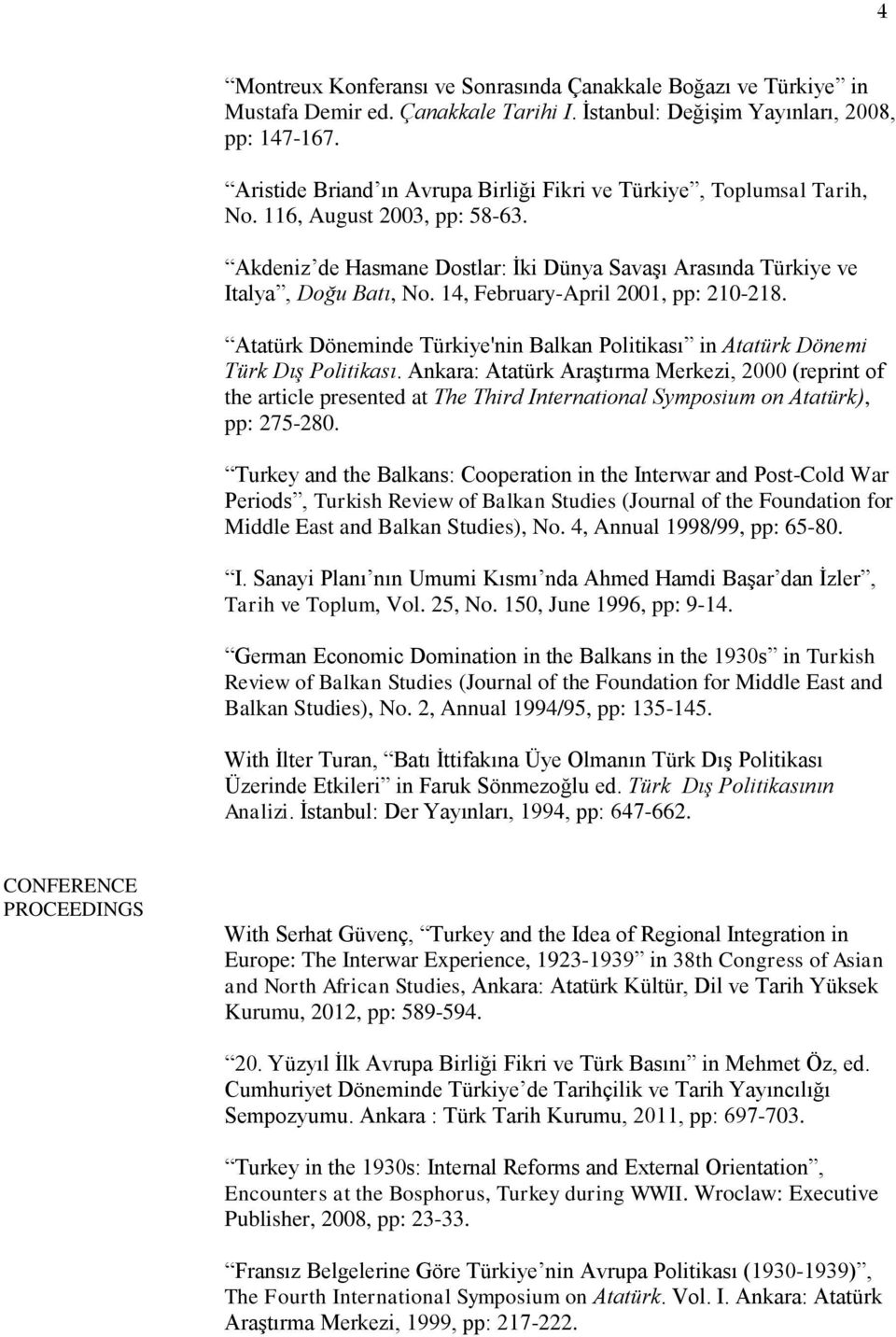 14, February-April 2001, pp: 210-218. Atatürk Döneminde Türkiye'nin Balkan Politikası in Atatürk Dönemi Türk Dış Politikası.