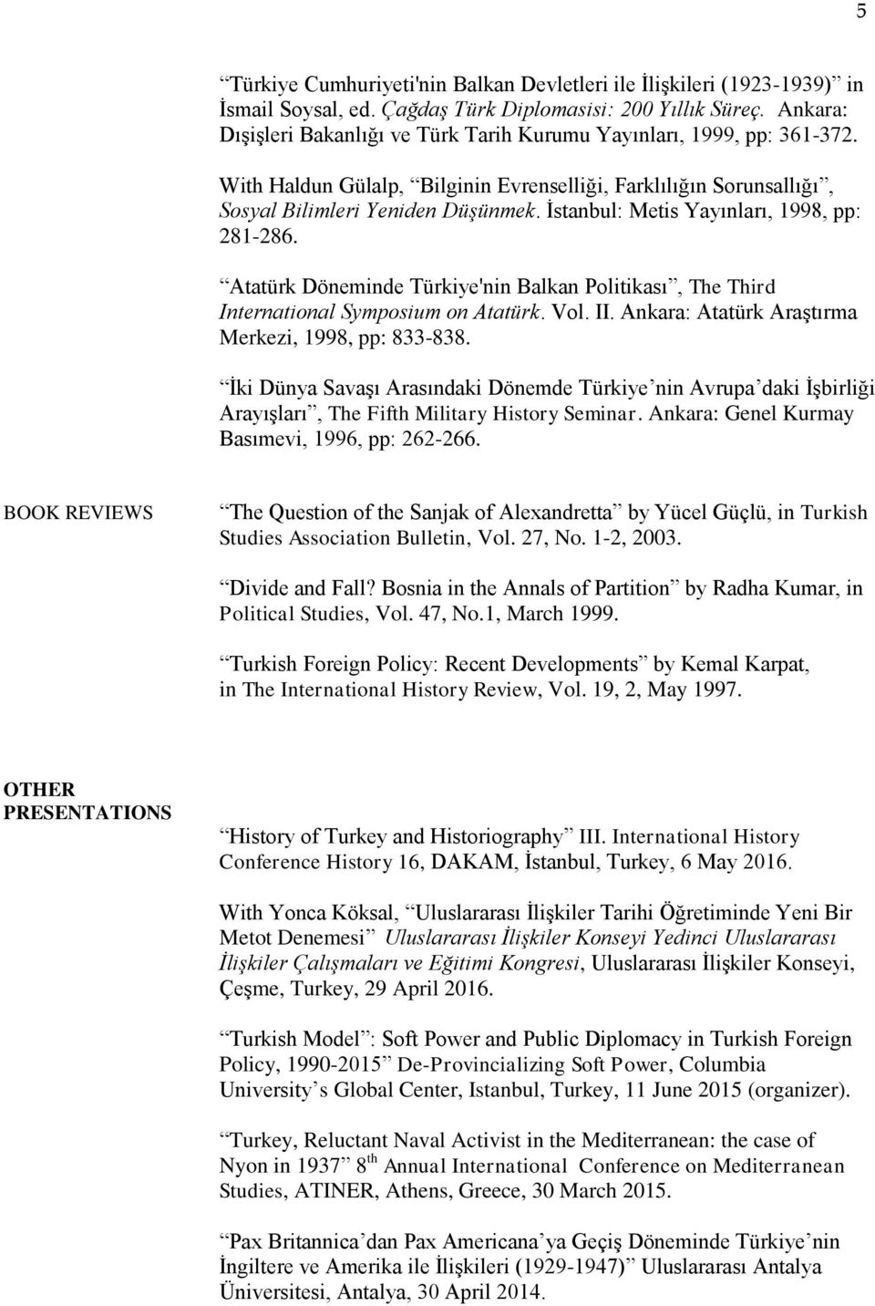 İstanbul: Metis Yayınları, 1998, pp: 281-286. Atatürk Döneminde Türkiye'nin Balkan Politikası, The Third International Symposium on Atatürk. Vol. II.