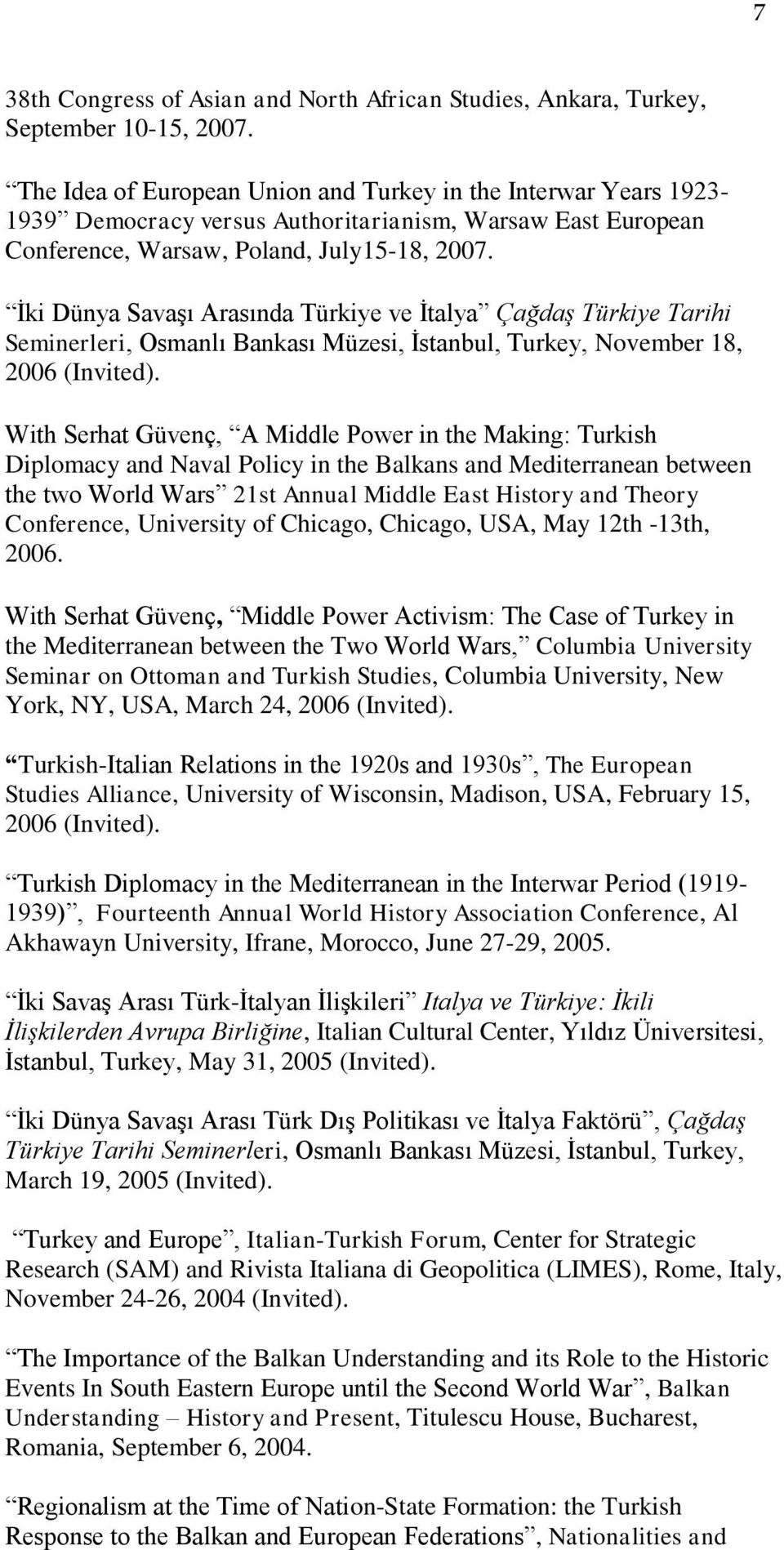 İki Dünya Savaşı Arasında Türkiye ve İtalya Çağdaş Türkiye Tarihi Seminerleri, Osmanlı Bankası Müzesi, İstanbul, Turkey, November 18, 2006 (Invited).