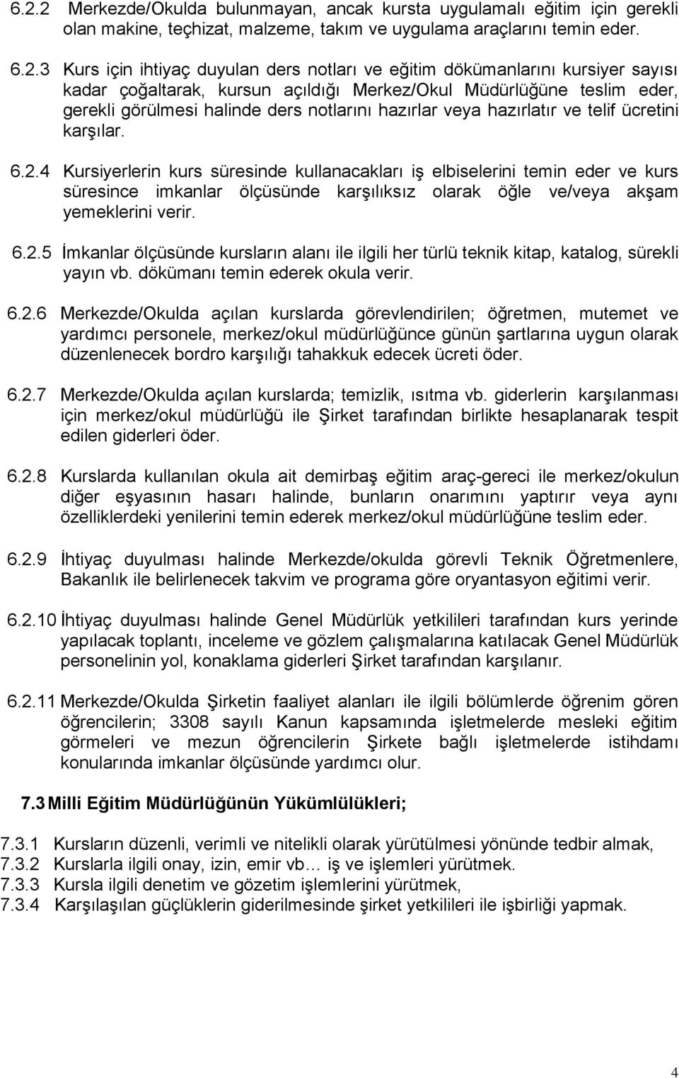 karşılar. 6.2.4 Kursiyerlerin kurs süresinde kullanacakları iş elbiselerini temin eder ve kurs süresince imkanlar ölçüsünde karşılıksız olarak öğle ve/veya akşam yemeklerini verir. 6.2.5 İmkanlar ölçüsünde kursların alanı ile ilgili her türlü teknik kitap, katalog, sürekli yayın vb.