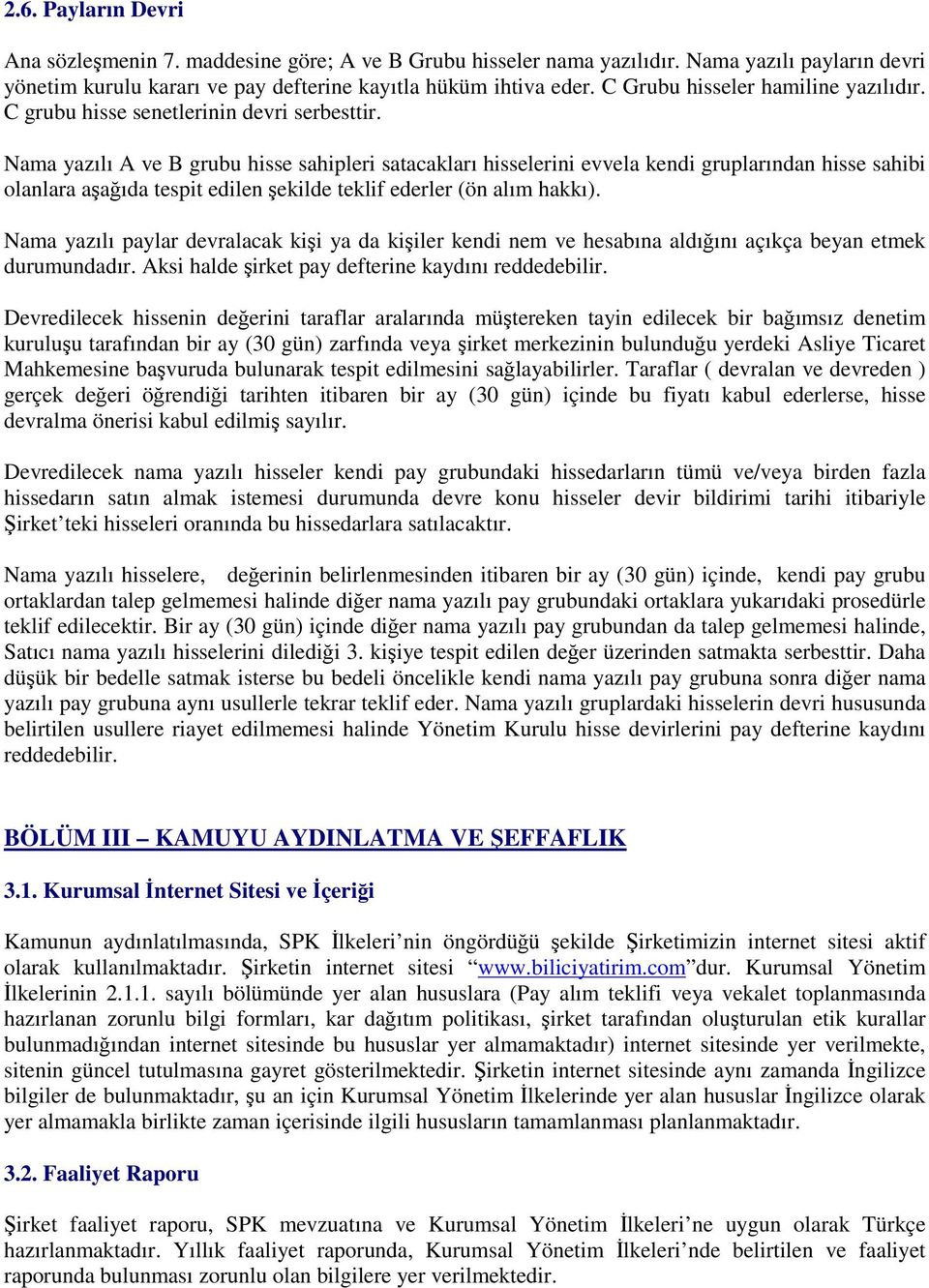 Nama yazılı A ve B grubu hisse sahipleri satacakları hisselerini evvela kendi gruplarından hisse sahibi olanlara aşağıda tespit edilen şekilde teklif ederler (ön alım hakkı).