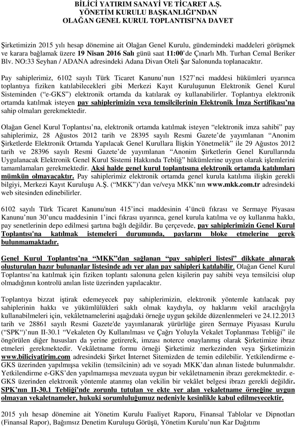 2016 Salı günü saat 11:00 de Çınarlı Mh. Turhan Cemal Beriker Blv. NO:33 Seyhan / ADANA adresindeki Adana Divan Oteli Şar Salonunda toplanacaktır.