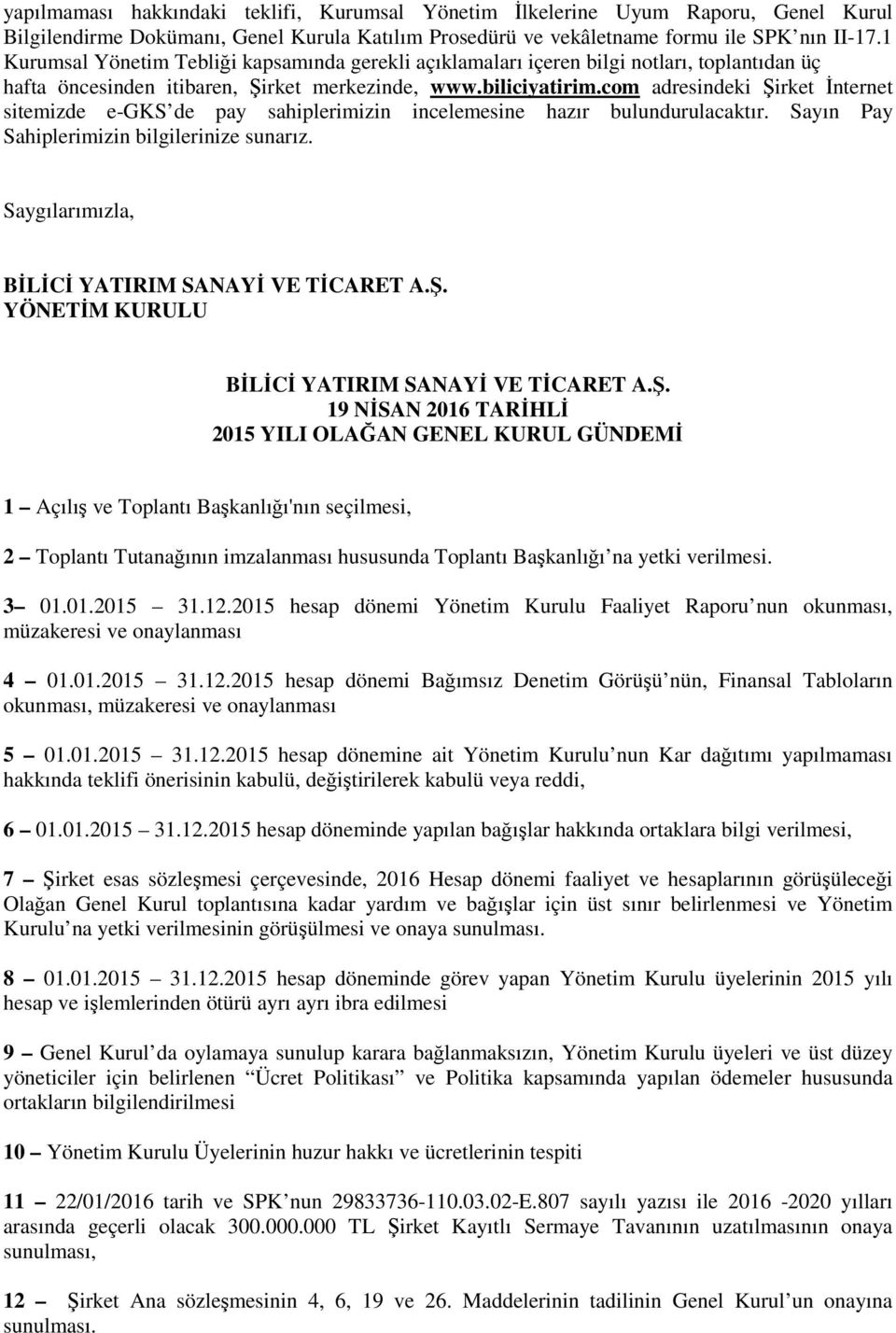 com adresindeki Şirket İnternet sitemizde e-gks de pay sahiplerimizin incelemesine hazır bulundurulacaktır. Sayın Pay Sahiplerimizin bilgilerinize sunarız.