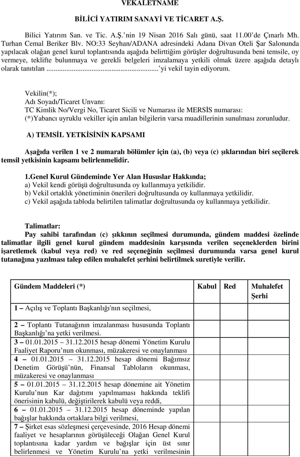 gerekli belgeleri imzalamaya yetkili olmak üzere aşağıda detaylı olarak tanıtılan... yi vekil tayin ediyorum.