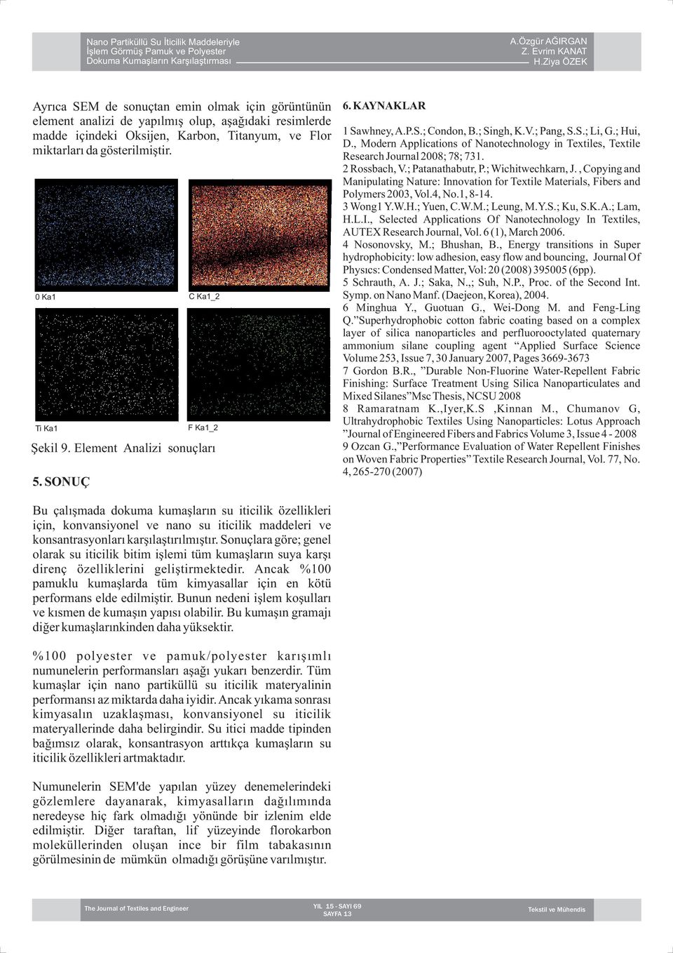 , Modern Applications of Nanotechnology in Textiles, Textile Research Journal 2008; 78; 731. 2 Rossbach, V.; Patanathabutr, P.; Wichitwechkarn, J.