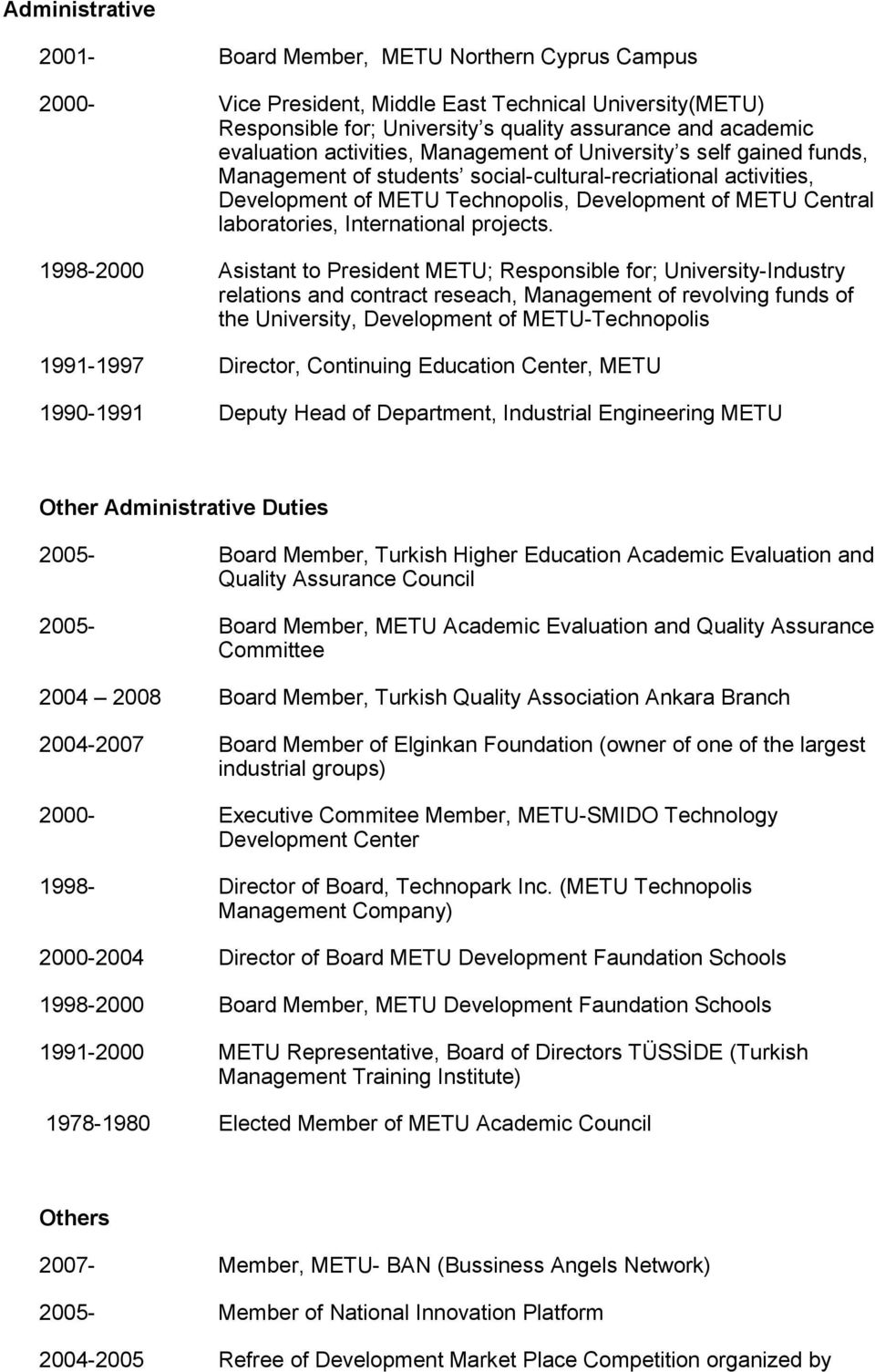 1998-2000 Asistant to President METU; Responsible for; -Industry relations and contract reseach, Management of revolving funds of the, Development of METU-Technopolis 1991-1997 Director, Continuing