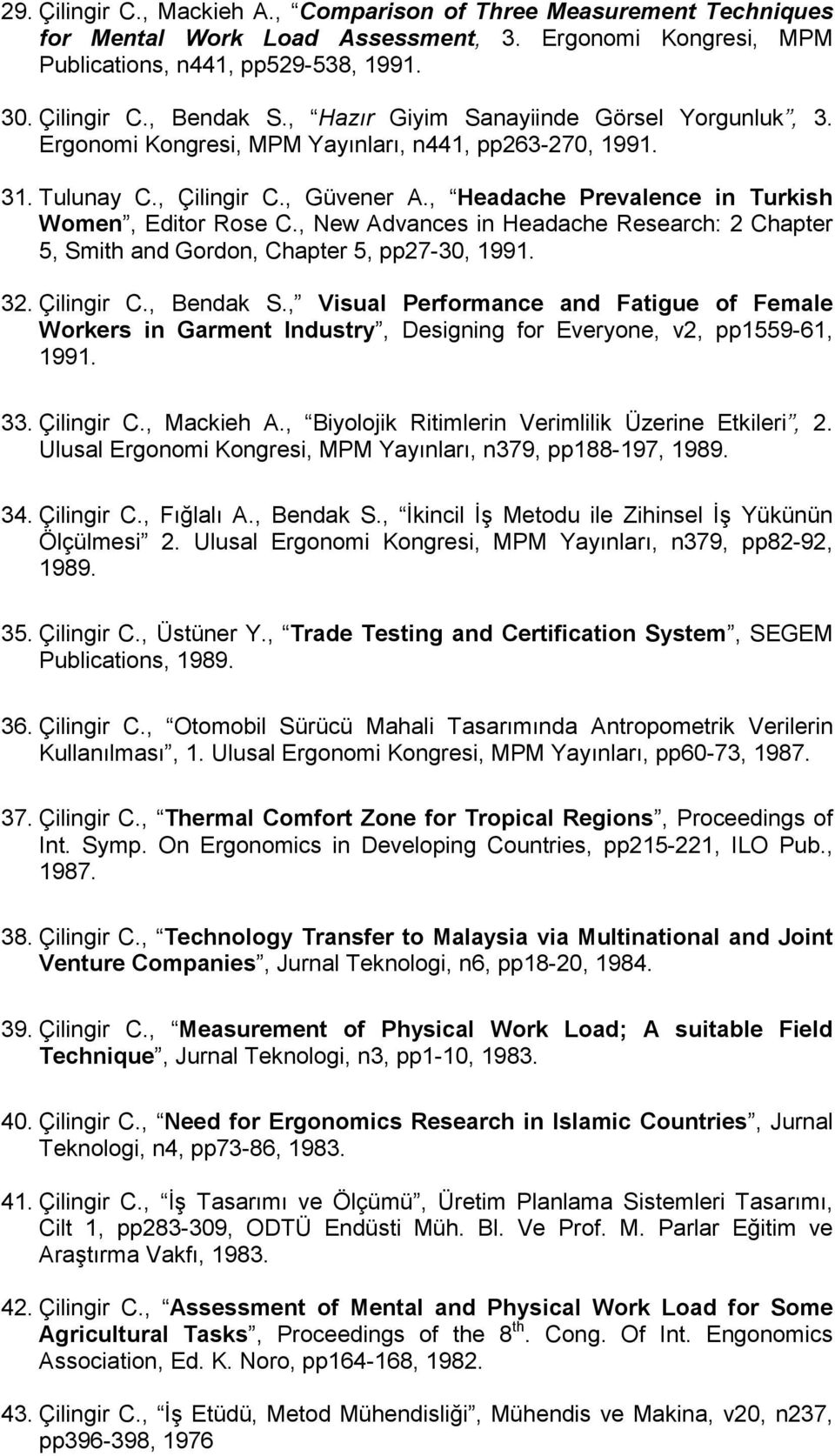 , New Advances in Headache Research: 2 Chapter 5, Smith and Gordon, Chapter 5, pp27-30, 1991. 32. Çilingir C., Bendak S.