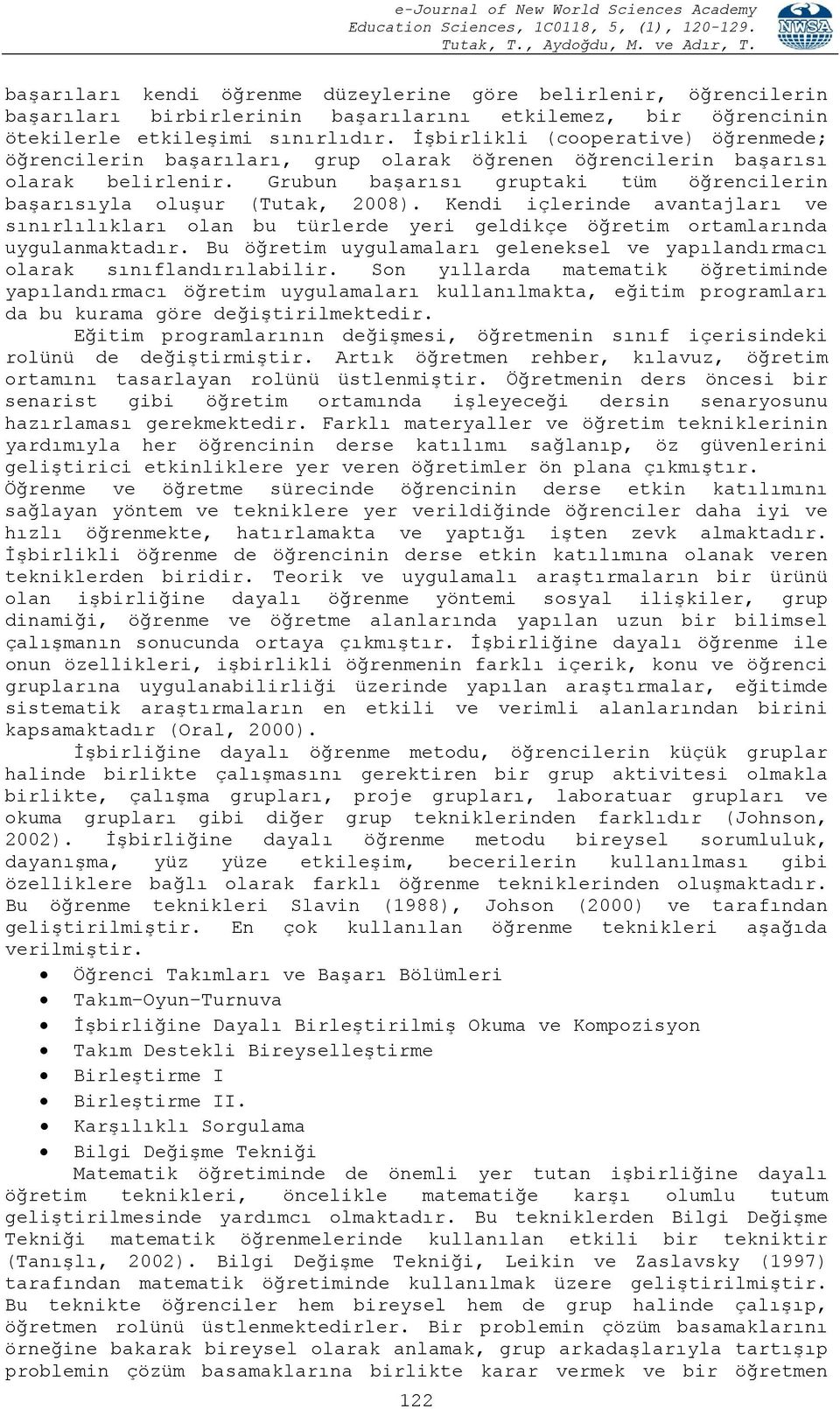 Kendi içlerinde avantajları ve sınırlılıkları olan bu türlerde yeri geldikçe öğretim ortamlarında uygulanmaktadır. Bu öğretim uygulamaları geleneksel ve yapılandırmacı olarak sınıflandırılabilir.