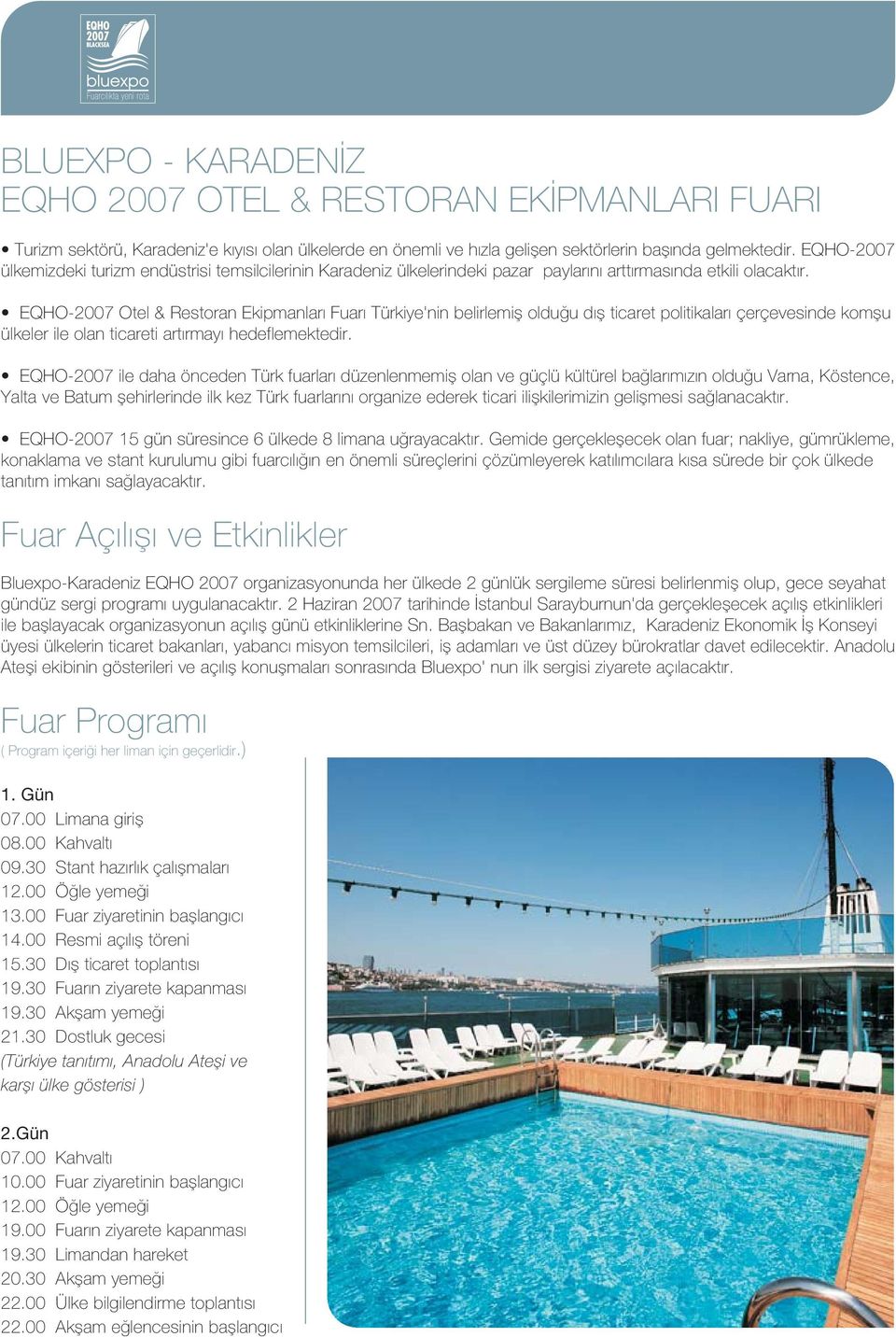 EQHO-2007 Otel & Restoran Ekipmanlar Fuar Türkiye'nin belirlemifl oldu u d fl ticaret politikalar çerçevesinde komflu ülkeler ile olan ticareti art rmay hedeflemektedir.
