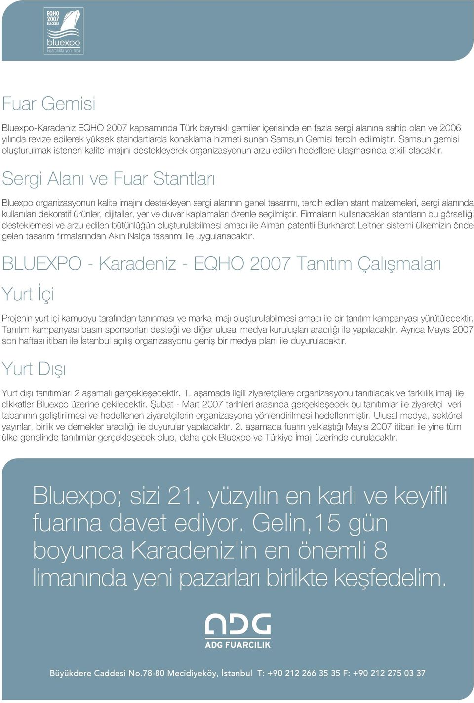 Sergi Alan ve Fuar Stantlar Bluexpo organizasyonun kalite imaj n destekleyen sergi alan n n genel tasar m, tercih edilen stant malzemeleri, sergi alan nda kullan lan dekoratif ürünler, dijitaller,