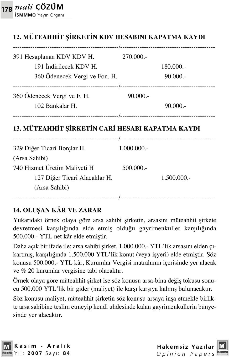 OLUfiAN KÂR VE ZARAR Yukar daki örnek olaya göre arsa sahibi flirketin, arsas n müteahhit flirkete devretmesi karfl l nda elde etmifl oldu u gayrimenkuller karfl l nda 500.000.