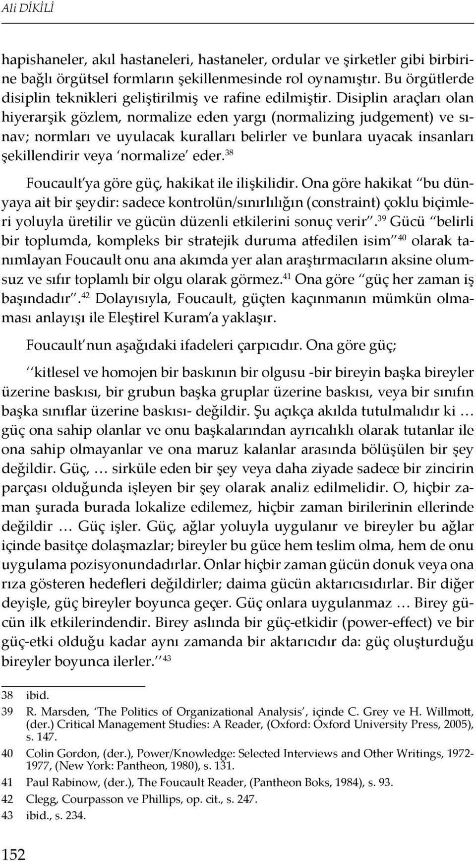 Disiplin araçları olan hiyerarşik gözlem, normalize eden yargı (normalizing judgement) ve sınav; normları ve uyulacak kuralları belirler ve bunlara uyacak insanları şekillendirir veya normalize eder.