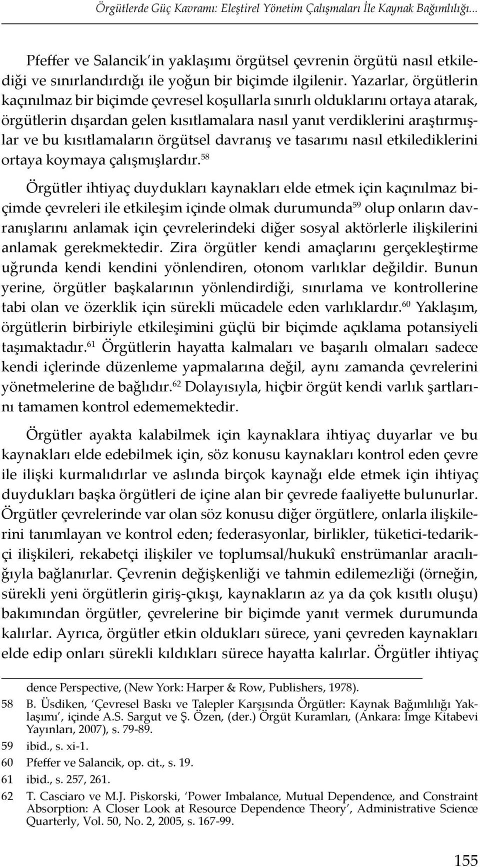 Yazarlar, örgütlerin kaçınılmaz bir biçimde çevresel koşullarla sınırlı olduklarını ortaya atarak, örgütlerin dışardan gelen kısıtlamalara nasıl yanıt verdiklerini araştırmışlar ve bu kısıtlamaların