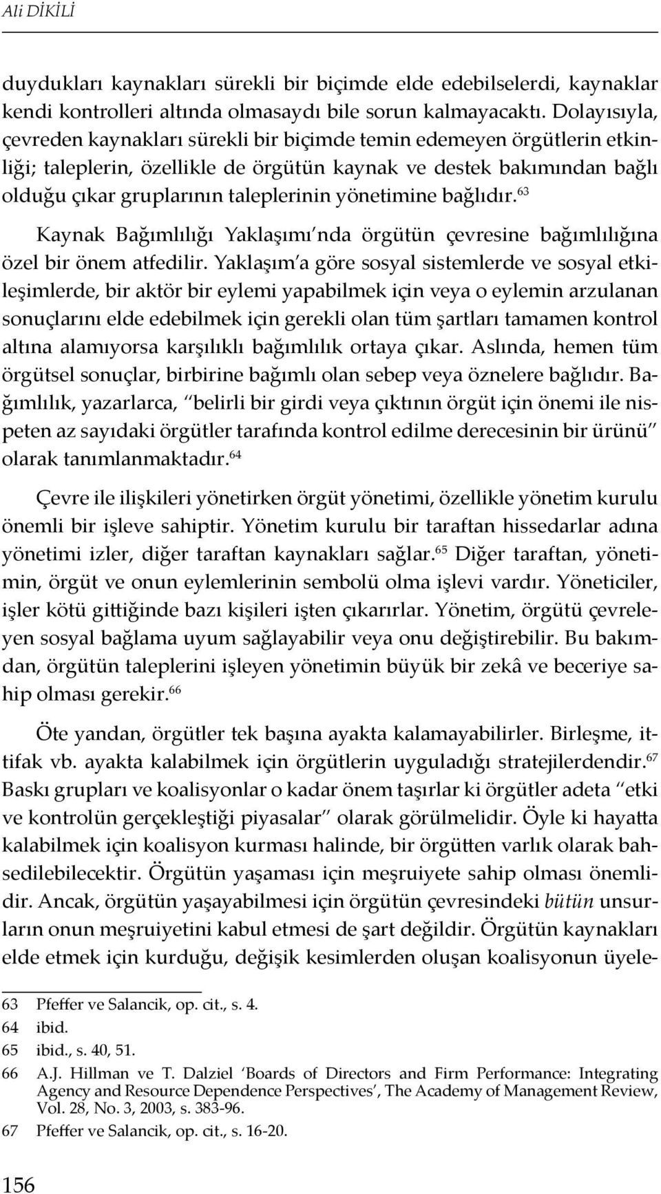 yönetimine bağlıdır. 63 Kaynak Bağımlılığı Yaklaşımı nda örgütün çevresine bağımlılığına özel bir önem atfedilir.