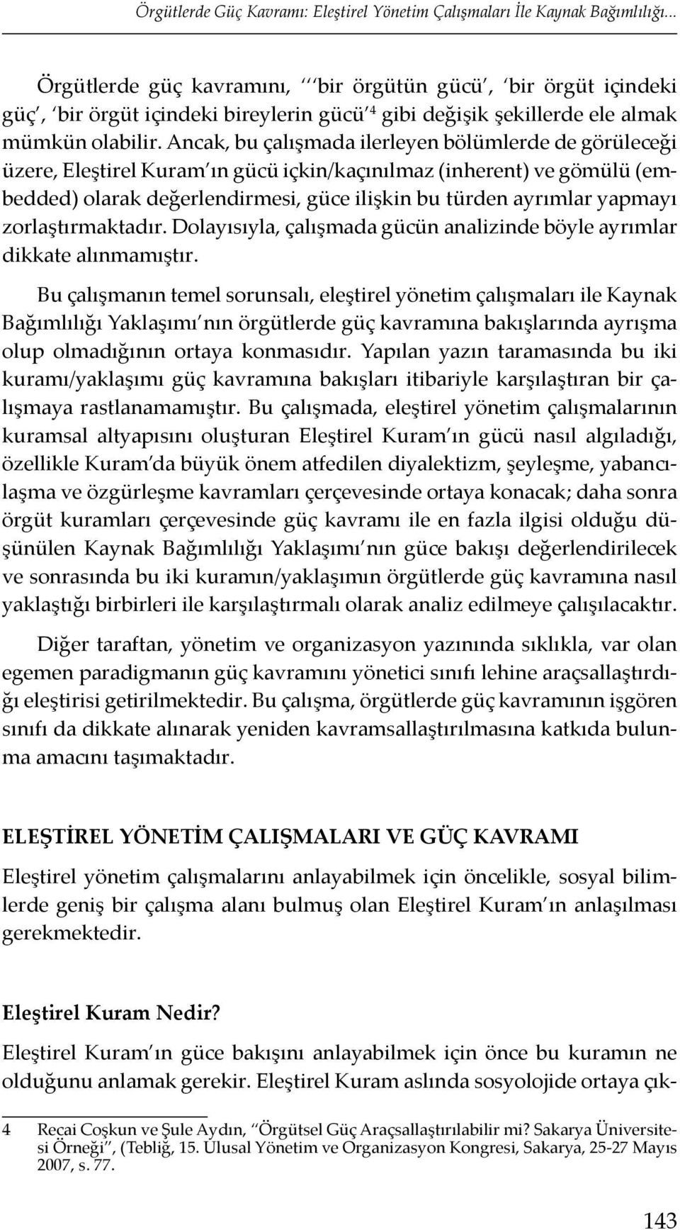 Ancak, bu çalışmada ilerleyen bölümlerde de görüleceği üzere, Eleştirel Kuram ın gücü içkin/kaçınılmaz (inherent) ve gömülü (embedded) olarak değerlendirmesi, güce ilişkin bu türden ayrımlar yapmayı