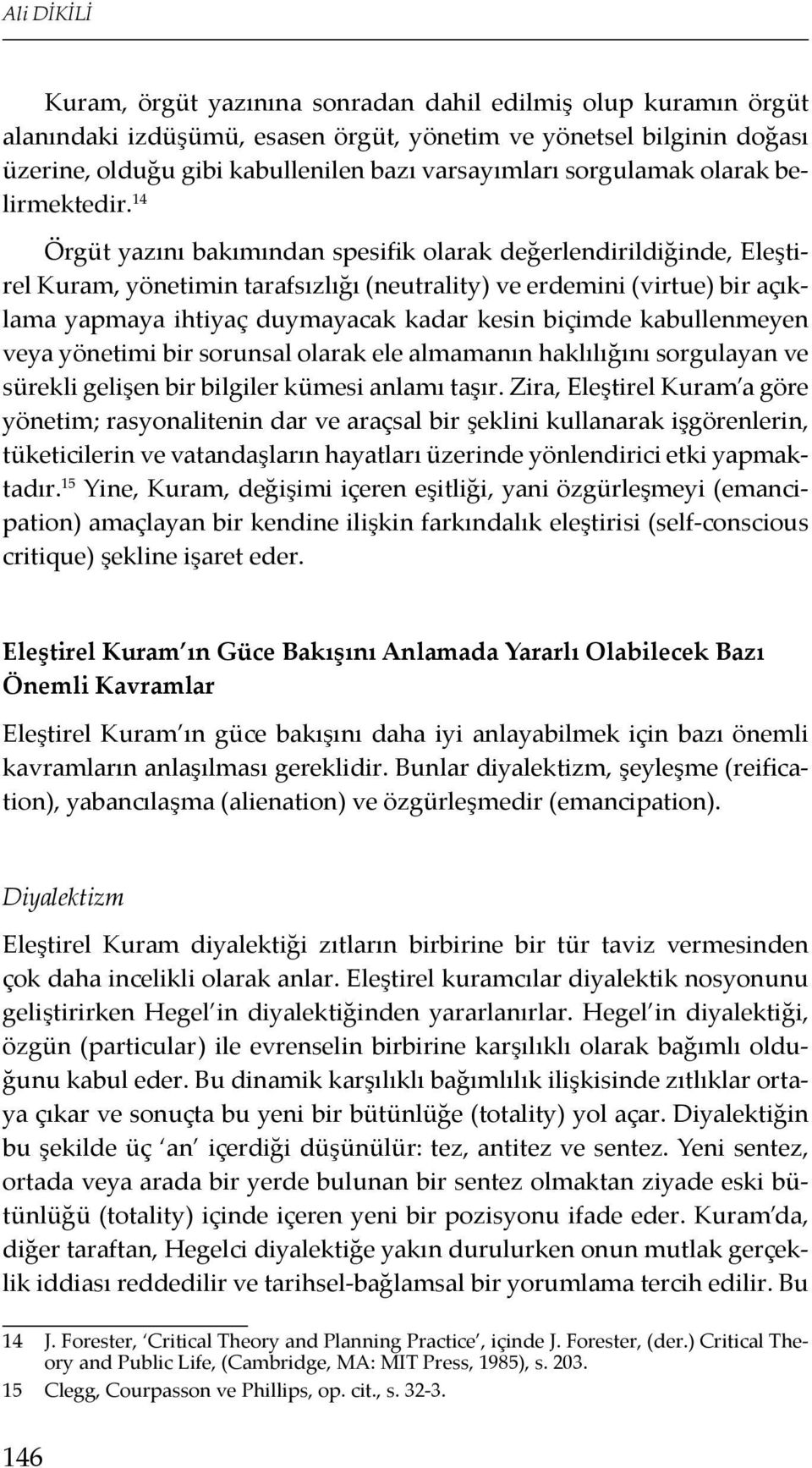 14 Örgüt yazını bakımından spesifik olarak değerlendirildiğinde, Eleştirel Kuram, yönetimin tarafsızlığı (neutrality) ve erdemini (virtue) bir açıklama yapmaya ihtiyaç duymayacak kadar kesin biçimde