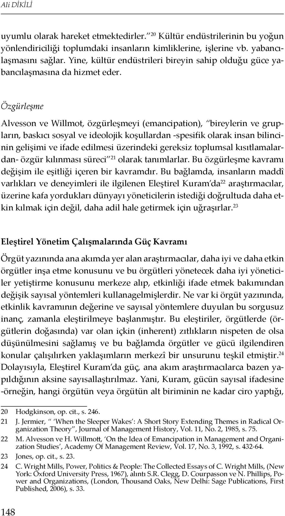 Özgürleşme Alvesson ve Willmot, özgürleşmeyi (emancipation), bireylerin ve grupların, baskıcı sosyal ve ideolojik koşullardan -spesifik olarak insan bilincinin gelişimi ve ifade edilmesi üzerindeki