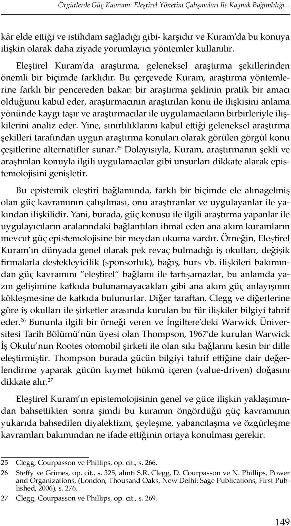 Eleştirel Kuram da araştırma, geleneksel araştırma şekillerinden önemli bir biçimde farklıdır.