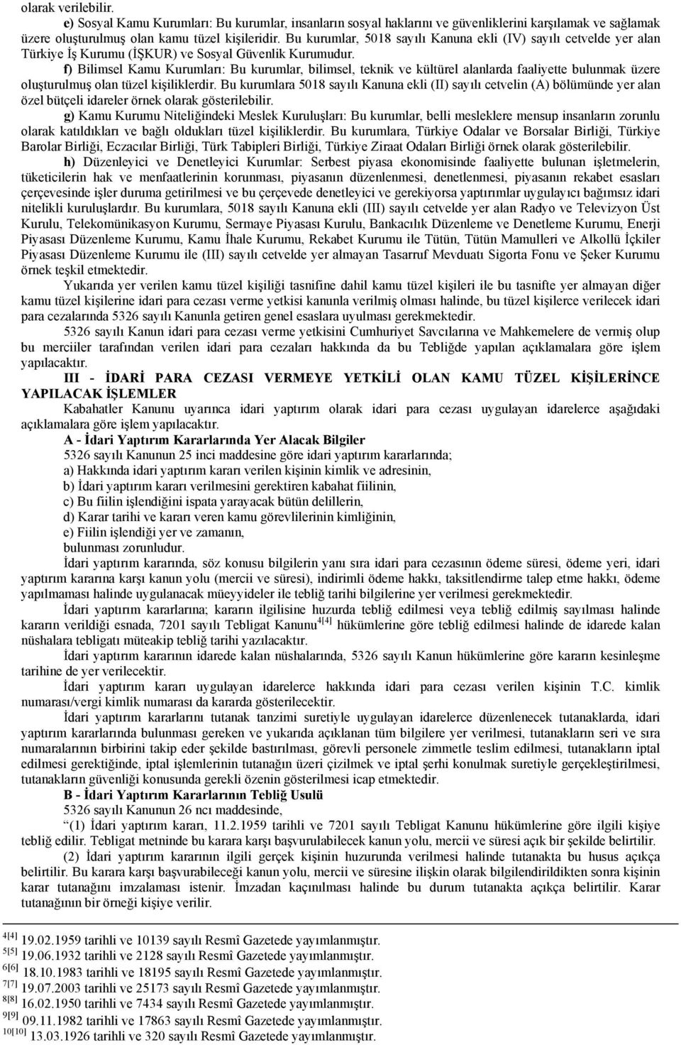 f) Bilimsel Kamu Kurumları: Bu kurumlar, bilimsel, teknik ve kültürel alanlarda faaliyette bulunmak üzere oluşturulmuş olan tüzel kişiliklerdir.