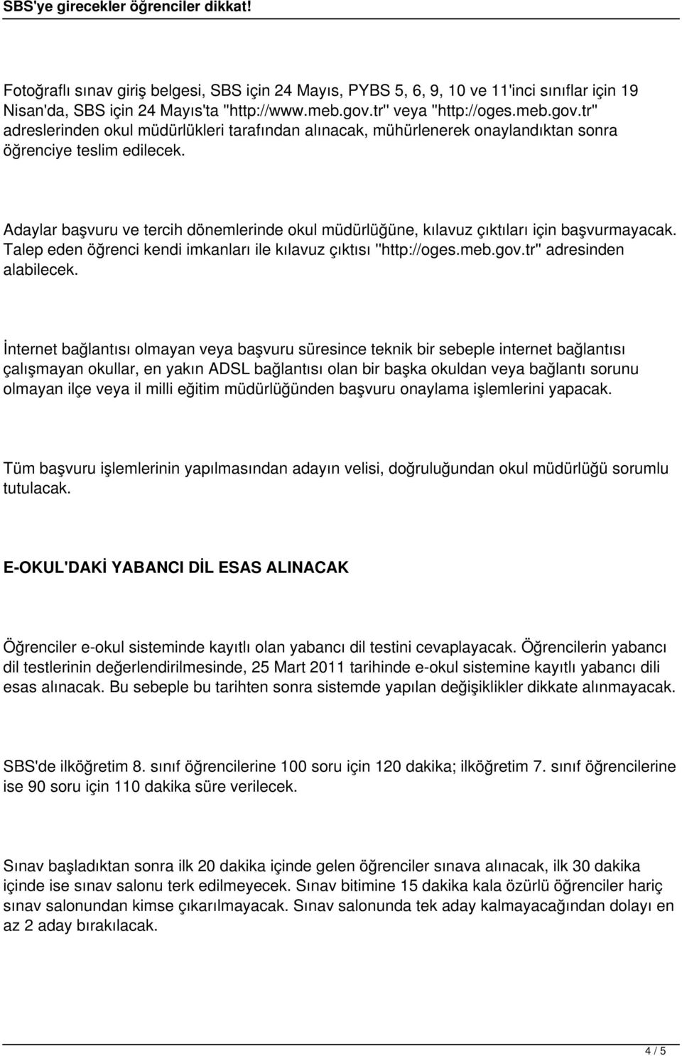 Adaylar başvuru ve tercih dönemlerinde okul müdürlüğüne, kılavuz çıktıları için başvurmayacak. Talep eden öğrenci kendi imkanları ile kılavuz çıktısı ''http://oges.meb.gov.tr'' adresinden alabilecek.