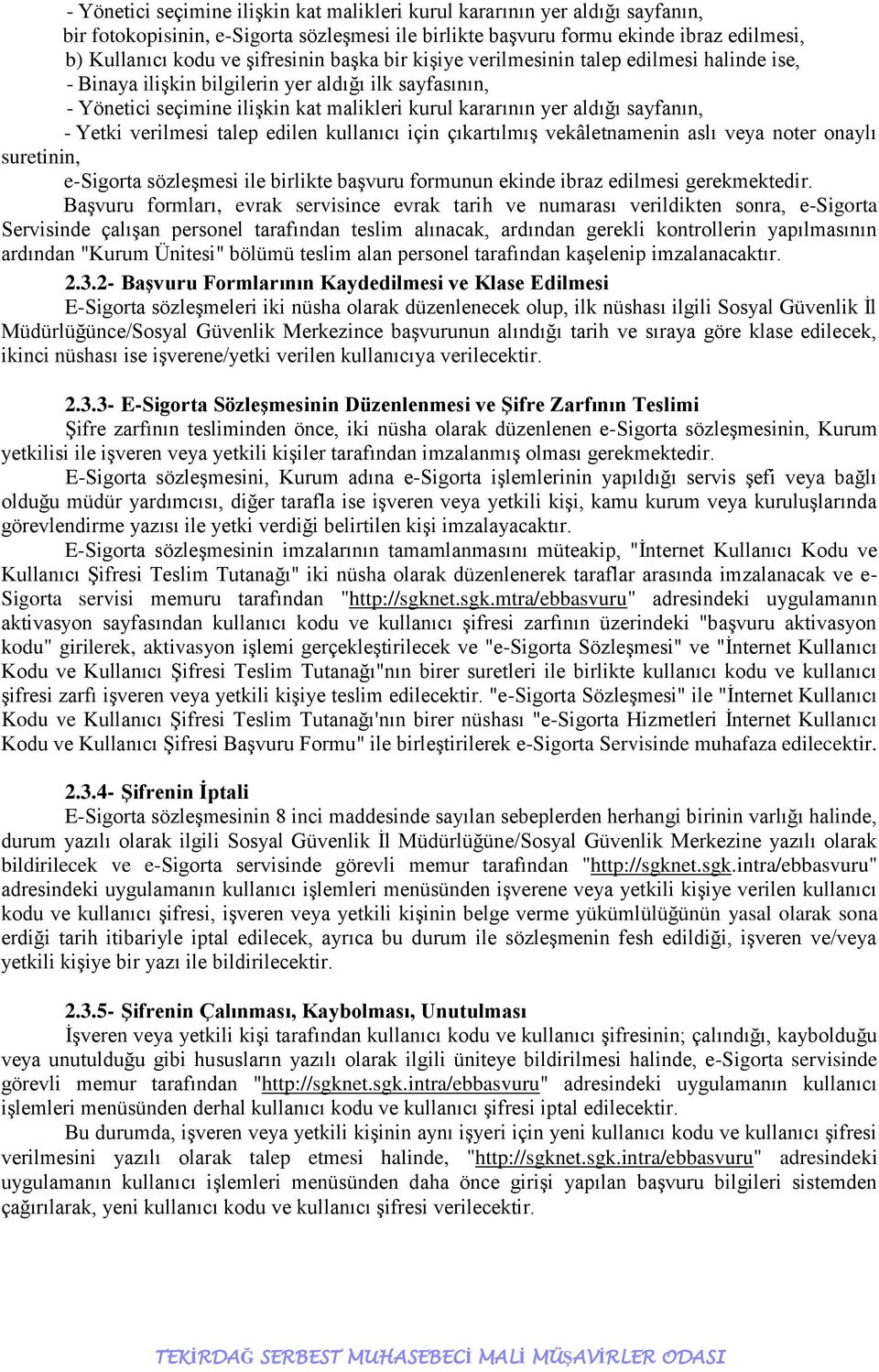 sayfanın, - Yetki verilmesi talep edilen kullanıcı için çıkartılmış vekâletnamenin aslı veya noter onaylı suretinin, e-sigorta sözleşmesi ile birlikte başvuru formunun ekinde ibraz edilmesi