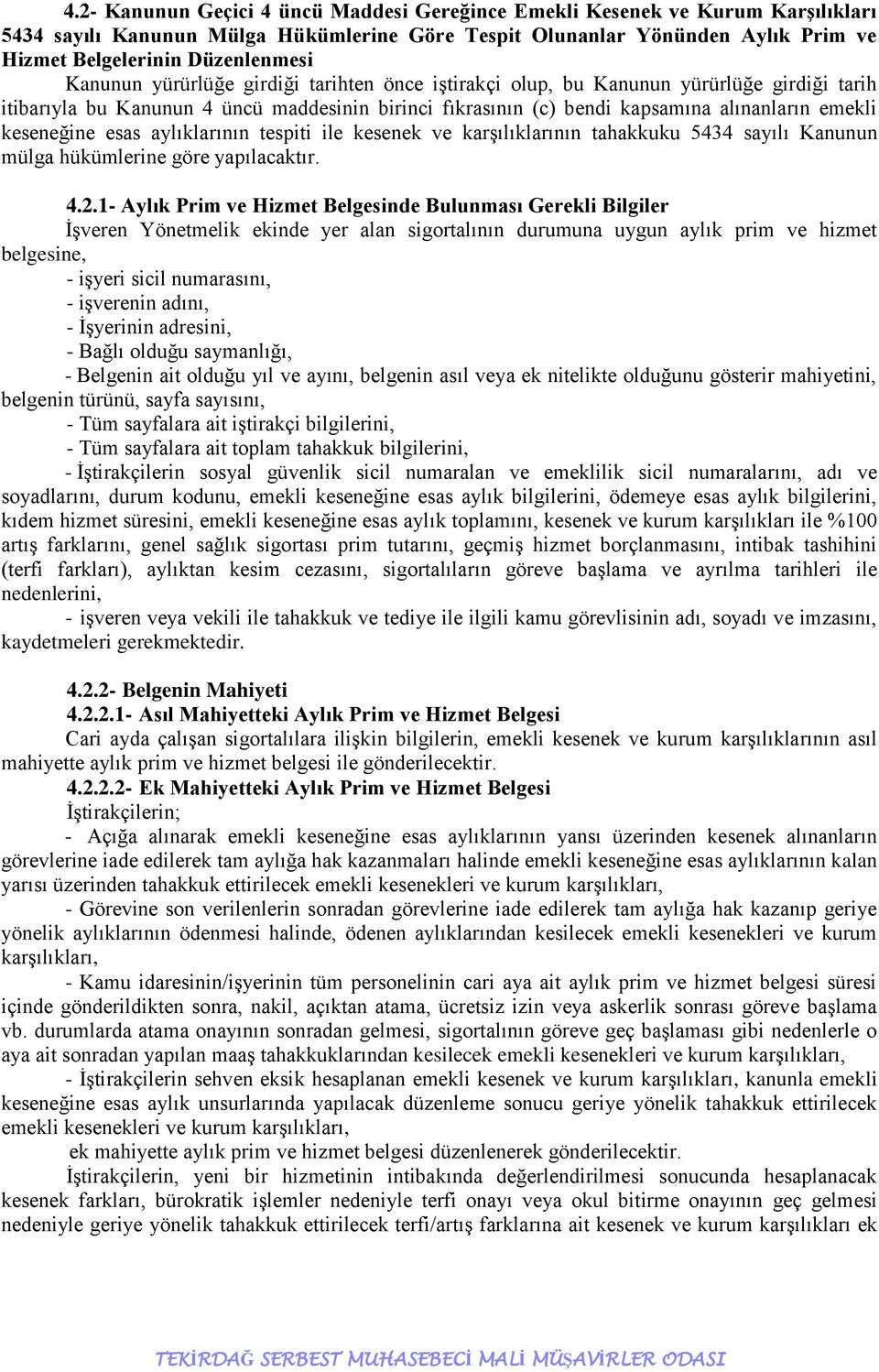 esas aylıklarının tespiti ile kesenek ve karşılıklarının tahakkuku 5434 sayılı Kanunun mülga hükümlerine göre yapılacaktır. 4.2.