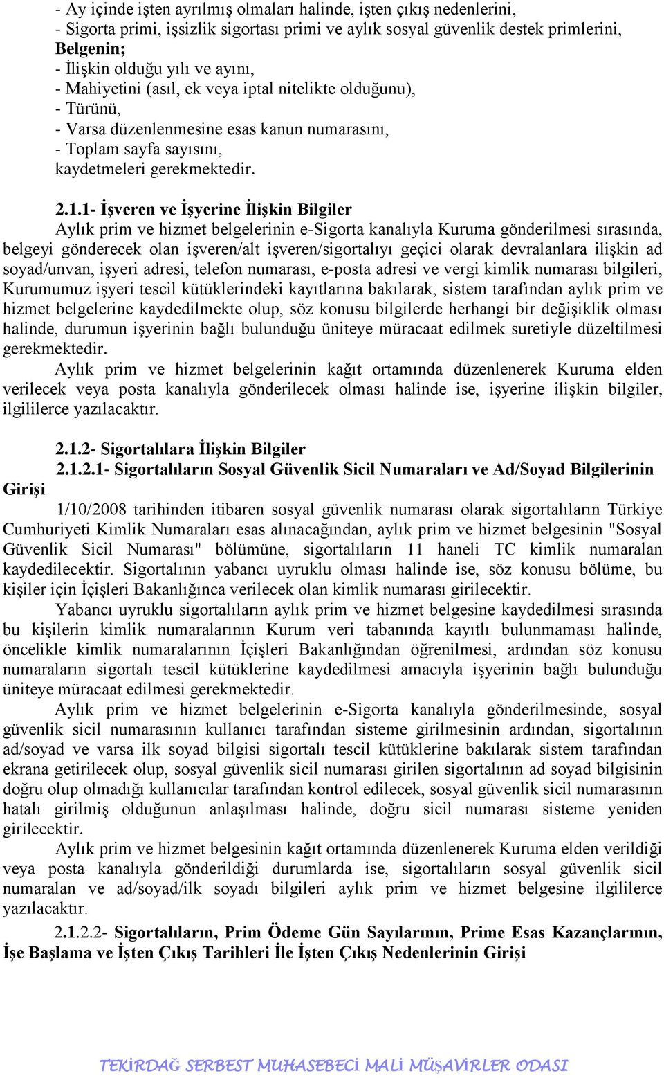 1- ĠĢveren ve ĠĢyerine ĠliĢkin Bilgiler Aylık prim ve hizmet belgelerinin e-sigorta kanalıyla Kuruma gönderilmesi sırasında, belgeyi gönderecek olan işveren/alt işveren/sigortalıyı geçici olarak