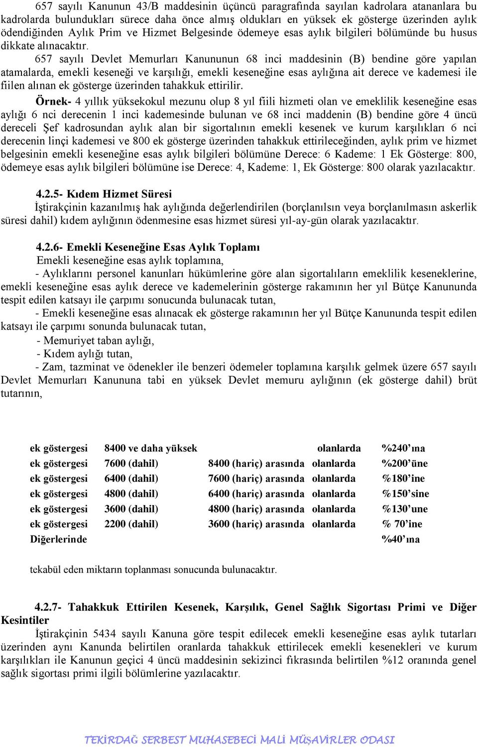 657 sayılı Devlet Memurları Kanununun 68 inci maddesinin (B) bendine göre yapılan atamalarda, emekli keseneği ve karşılığı, emekli keseneğine esas aylığına ait derece ve kademesi ile fiilen alınan ek