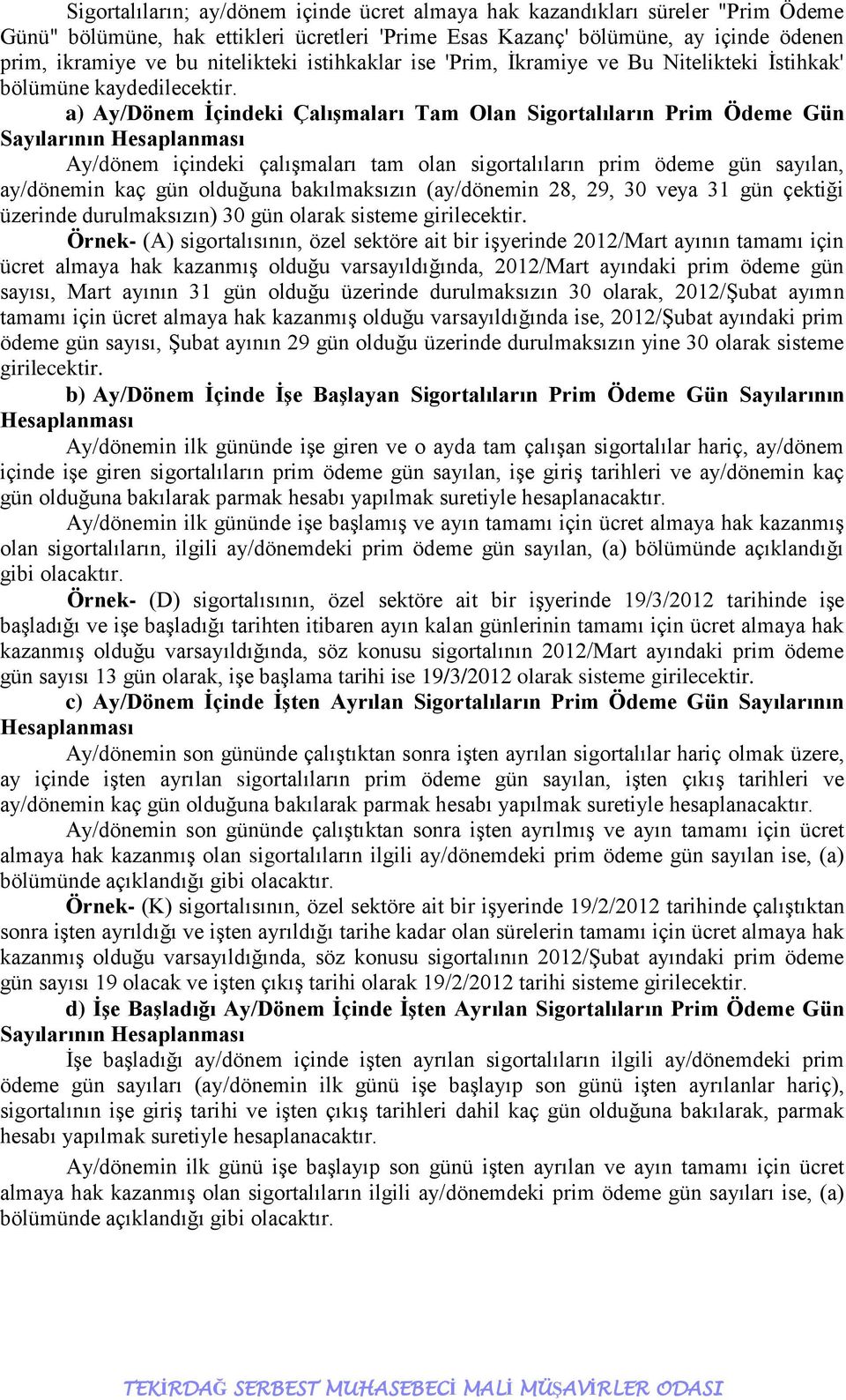 a) Ay/Dönem Ġçindeki ÇalıĢmaları Tam Olan Sigortalıların Prim Ödeme Gün Sayılarının Hesaplanması Ay/dönem içindeki çalışmaları tam olan sigortalıların prim ödeme gün sayılan, ay/dönemin kaç gün