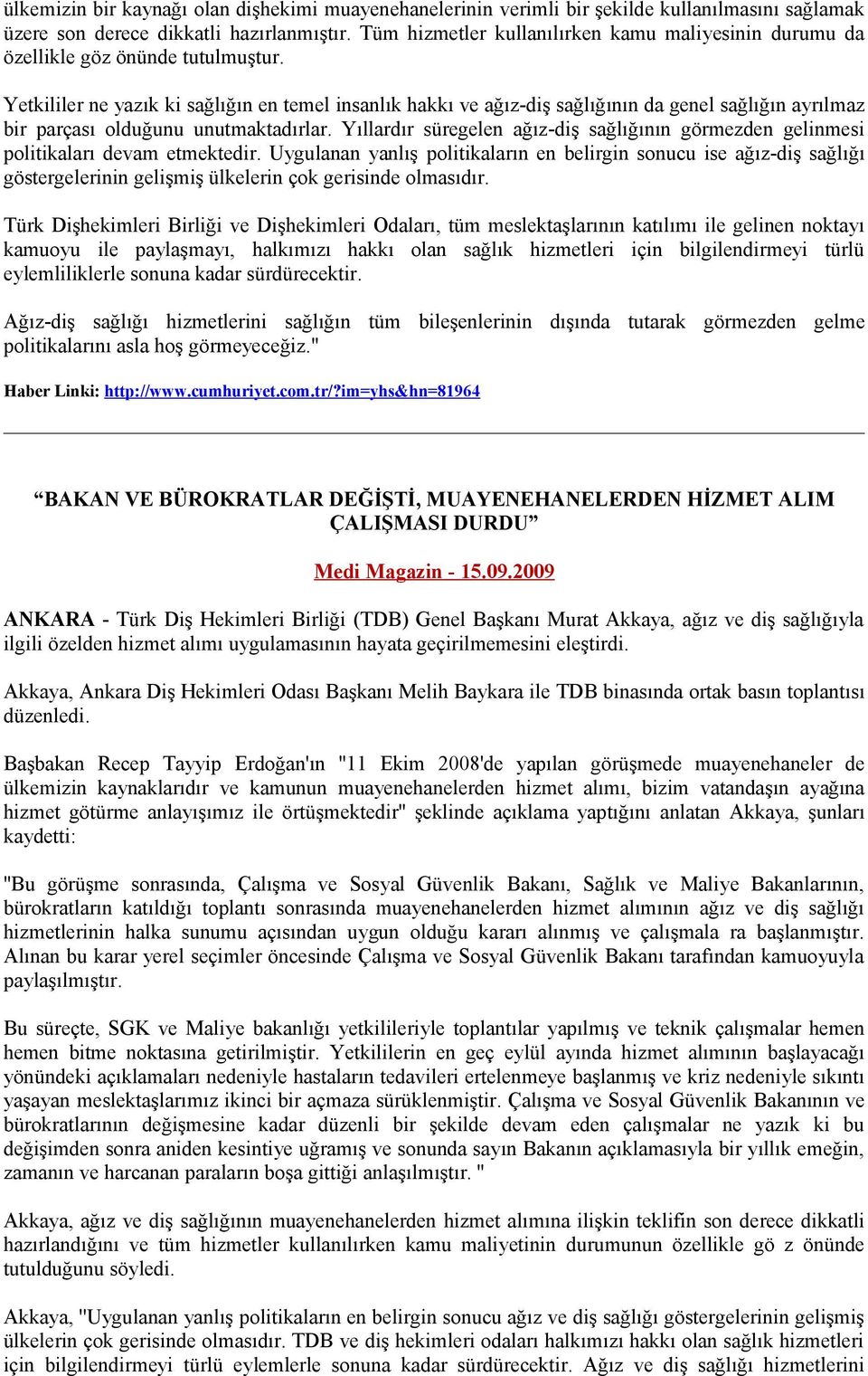 Yetkililer ne yazık ki sağlığın en temel insanlık hakkı ve ağız-diş sağlığının da genel sağlığın ayrılmaz bir parçası olduğunu unutmaktadırlar.