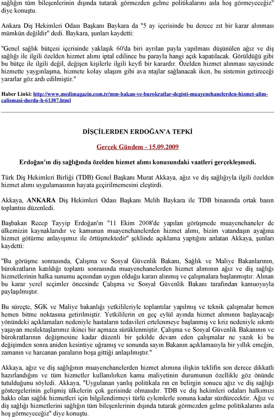 Baykara, şunları hizmette yaygınlaşma, hizmete kolay ulaşım gibi ava ntajlar sağlanacak iken, bu sistemin getireceği Haber Linki: http://www.medimagazin.com.