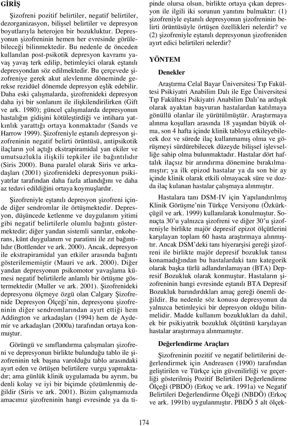 Bu nedenle de önceden kullan lan post-psikotik depresyon kavram yavaş yavaş terk edilip, betimleyici olarak eştan l depresyondan söz edilmektedir.