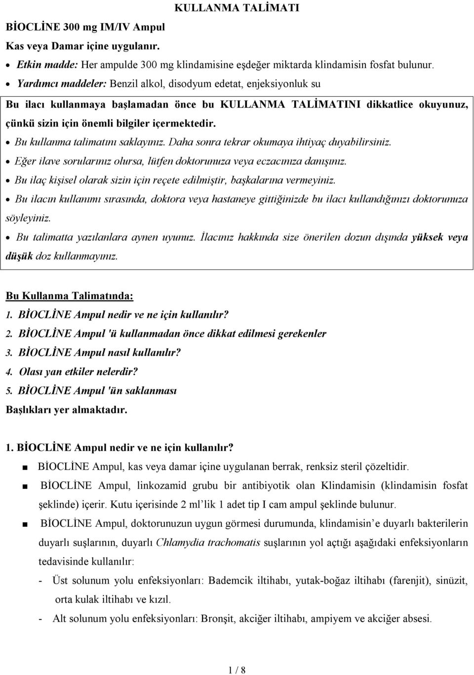 Bu kullanma talimatını saklayınız. Daha sonra tekrar okumaya ihtiyaç duyabilirsiniz. Eğer ilave sorularınız olursa, lütfen doktorunuza veya eczacınıza danışınız.