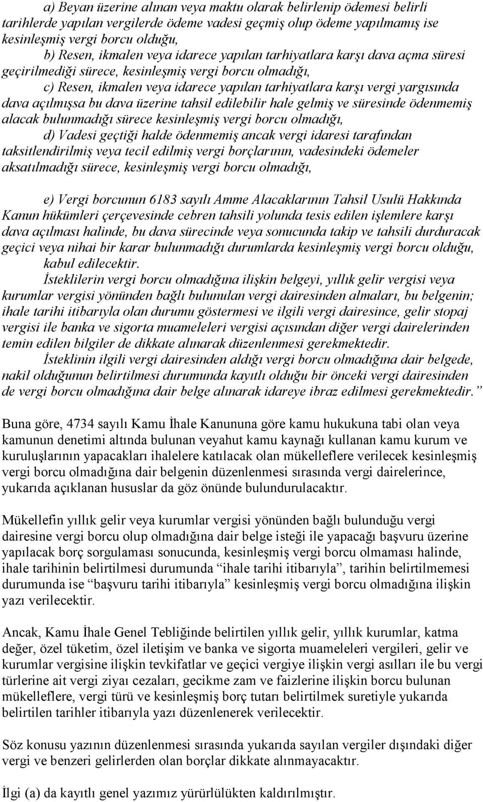 bu dava üzerine tahsil edilebilir hale gelmiş ve süresinde ödenmemiş alacak bulunmadığı sürece kesinleşmiş vergi borcu olmadığı, d) Vadesi geçtiği halde ödenmemiş ancak vergi idaresi tarafından