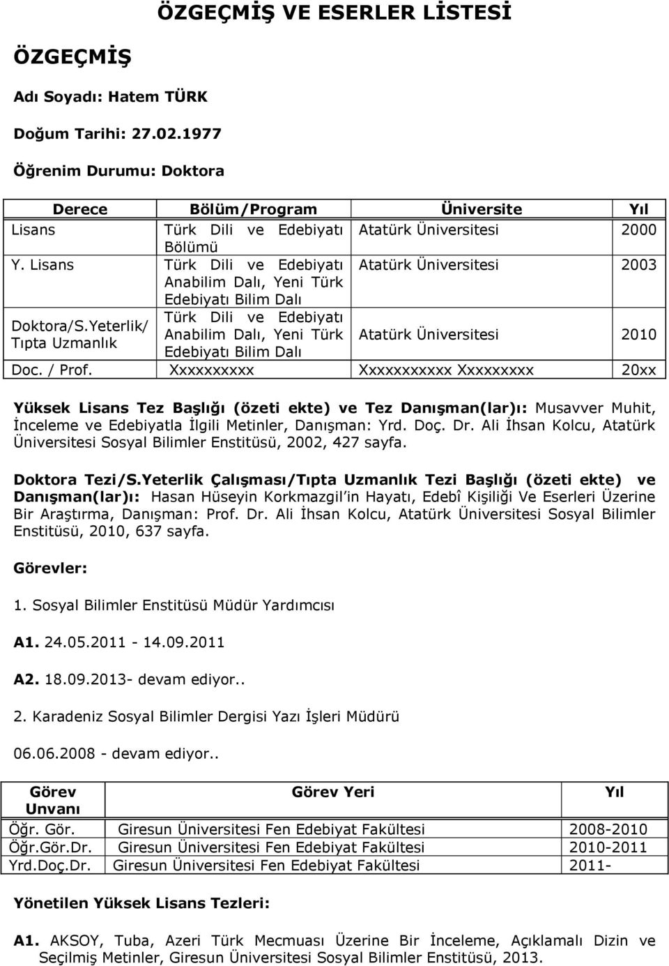 Lisans Türk Dili ve Edebiyatı Atatürk Üniversitesi 2003 Anabilim Dalı, Yeni Türk Edebiyatı Bilim Dalı Türk Dili ve Edebiyatı Doktora/S.